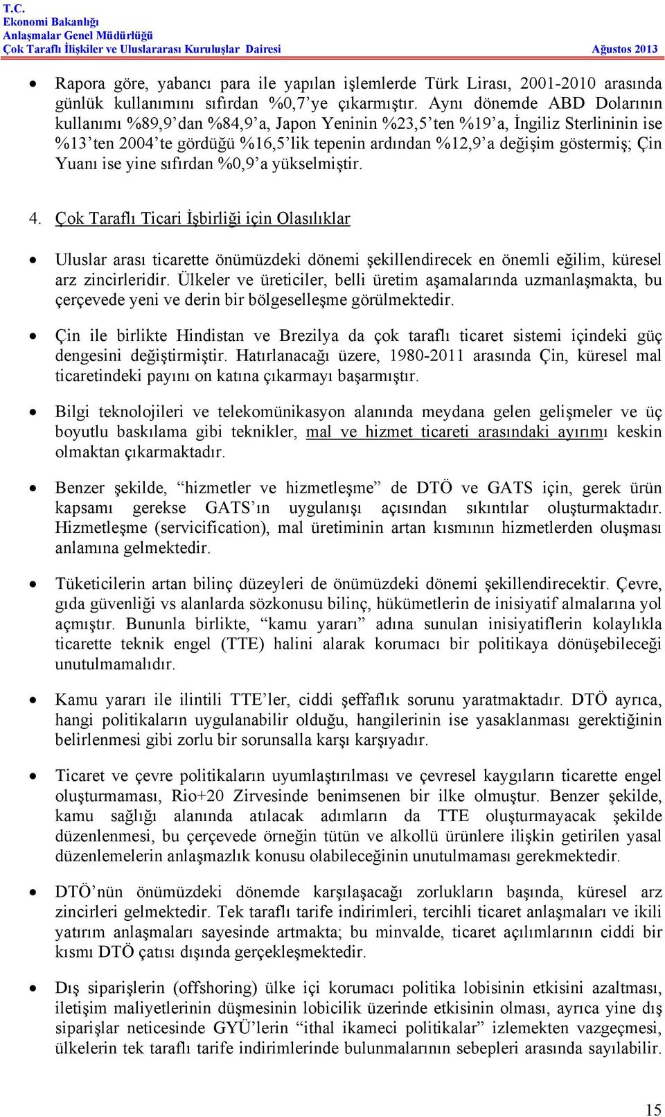 ise yine sıfırdan %0,9 a yükselmiştir. 4. Çok Taraflı Ticari İşbirliği için Olasılıklar Uluslar arası ticarette önümüzdeki dönemi şekillendirecek en önemli eğilim, küresel arz zincirleridir.