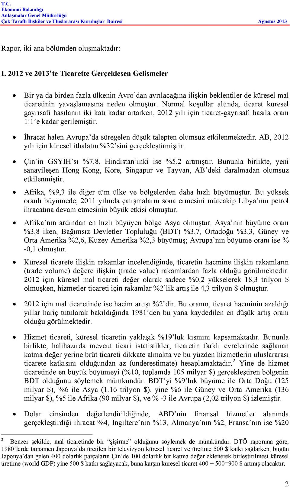 Normal koşullar altında, ticaret küresel gayrısafi hasılanın iki katı kadar artarken, 2012 yılı için ticaret-gayrısafi hasıla oranı 1:1 e kadar gerilemiştir.