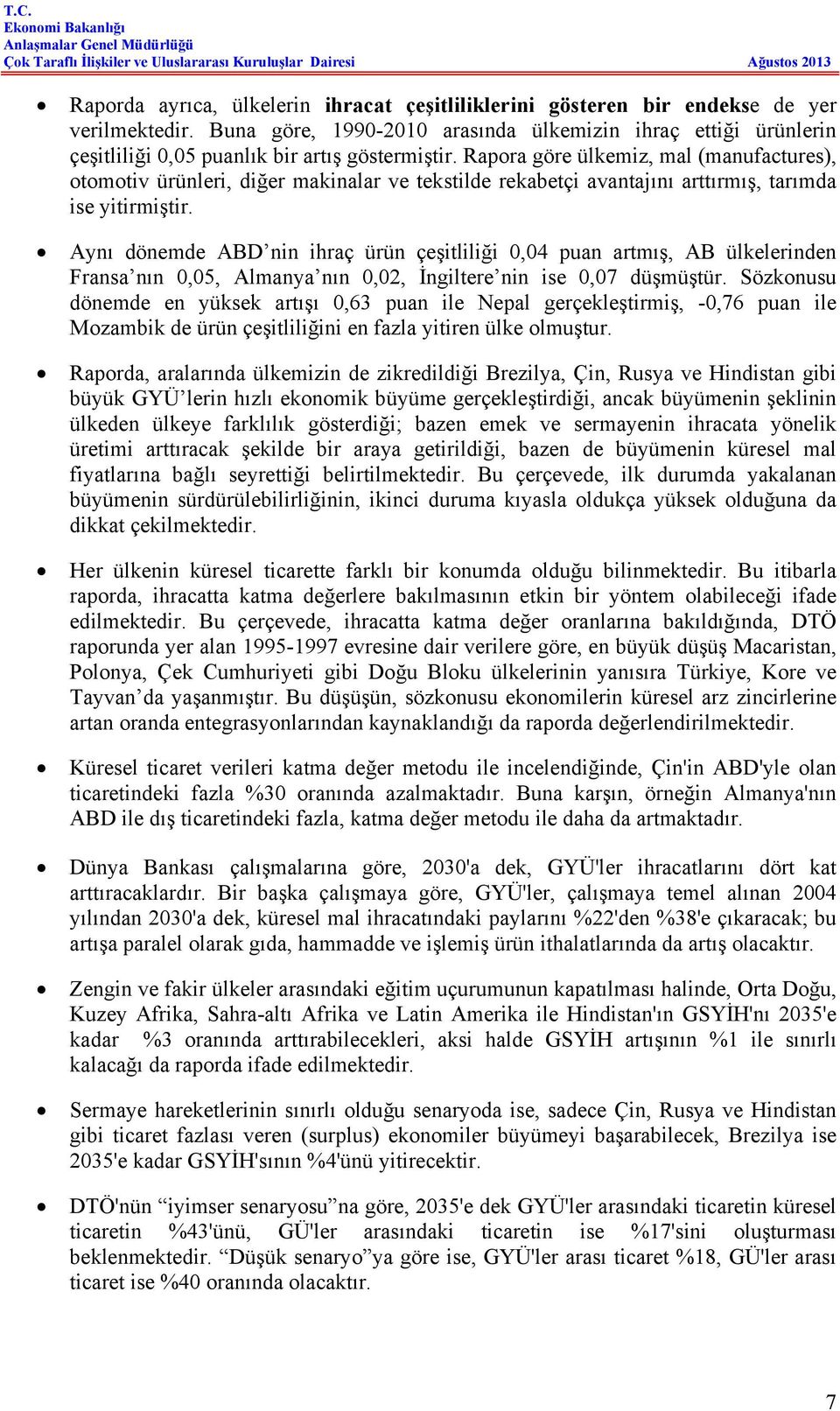 Rapora göre ülkemiz, mal (manufactures), otomotiv ürünleri, diğer makinalar ve tekstilde rekabetçi avantajını arttırmış, tarımda ise yitirmiştir.