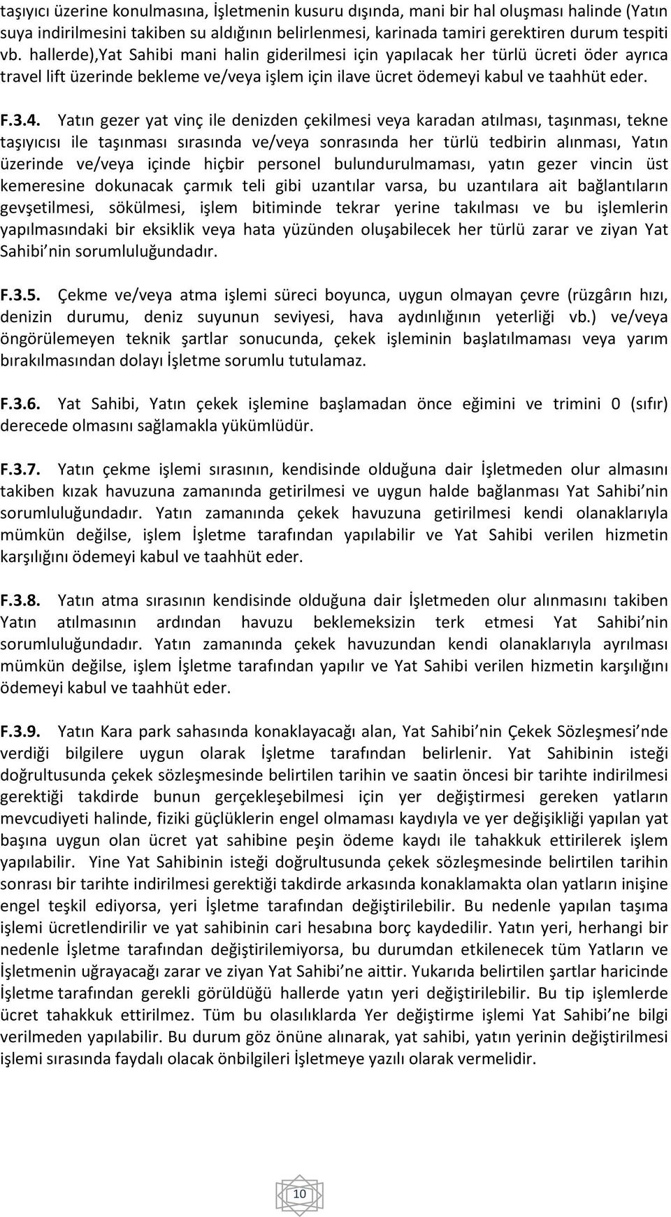 Yatın gezer yat vinç ile denizden çekilmesi veya karadan atılması, taşınması, tekne taşıyıcısı ile taşınması sırasında ve/veya sonrasında her türlü tedbirin alınması, Yatın üzerinde ve/veya içinde