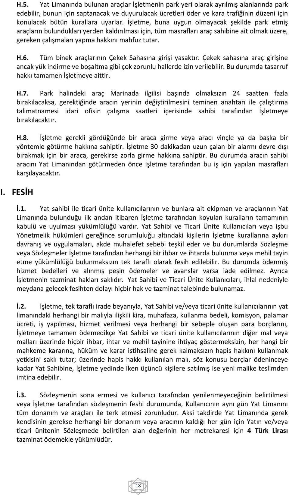 İşletme, buna uygun olmayacak şekilde park etmiş araçların bulundukları yerden kaldırılması için, tüm masrafları araç sahibine ait olmak üzere, gereken çalışmaları yapma hakkını mahfuz tutar. H.6.