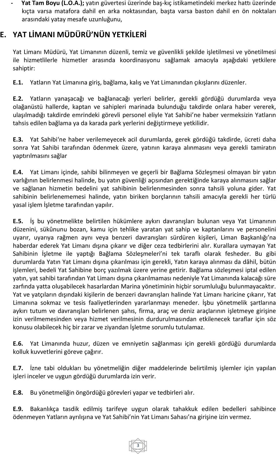 E. YAT LİMANI MÜDÜRÜ NÜN YETKİLERİ Yat Limanı Müdürü, Yat Limanının düzenli, temiz ve güvenlikli şekilde işletilmesi ve yönetilmesi ile hizmetlilerle hizmetler arasında koordinasyonu sağlamak