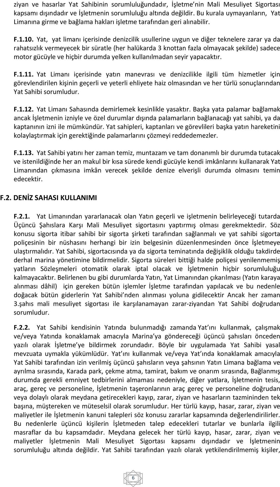 Yat, yat limanı içerisinde denizcilik usullerine uygun ve diğer teknelere zarar ya da rahatsızlık vermeyecek bir süratle (her halükarda 3 knottan fazla olmayacak şekilde) sadece motor gücüyle ve