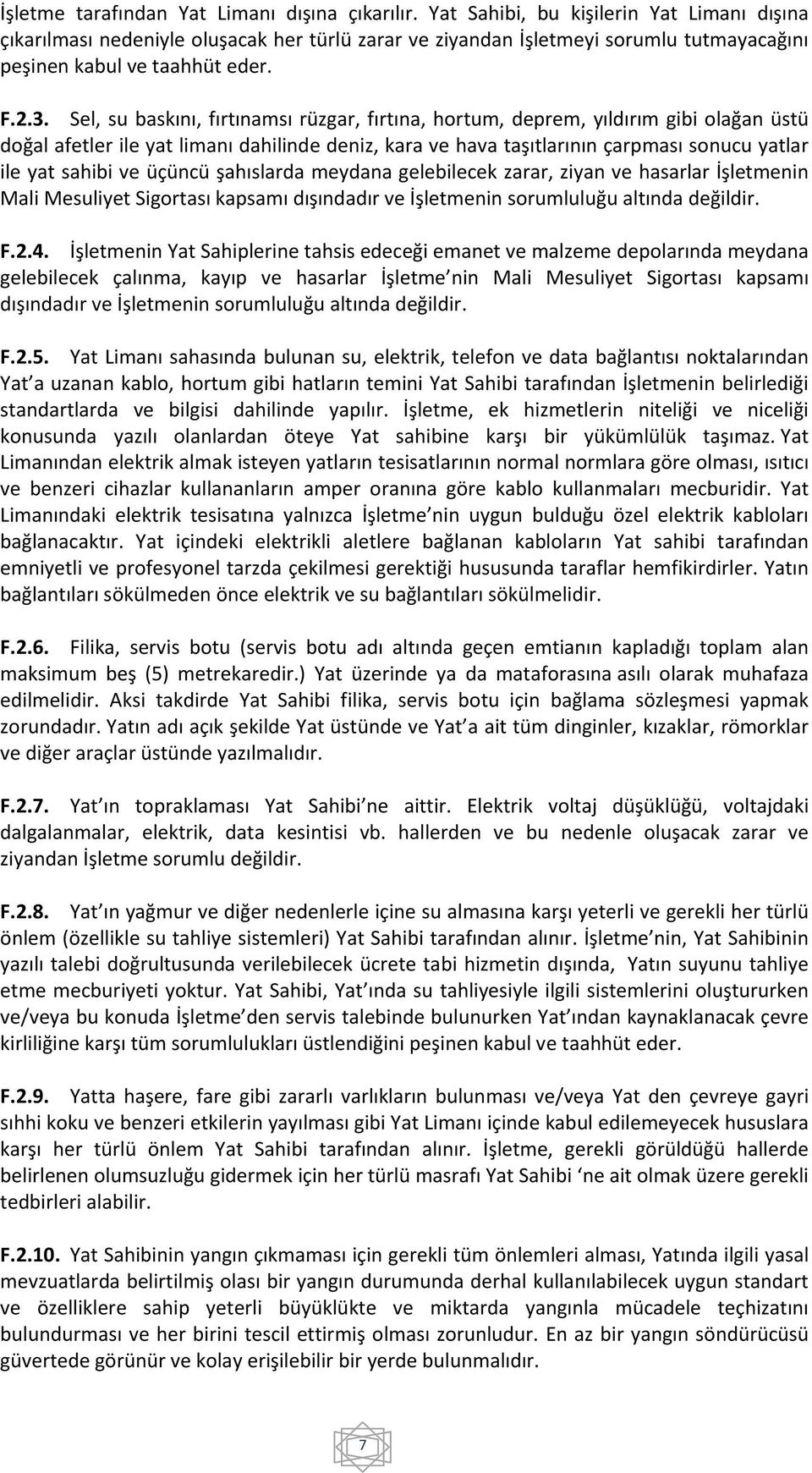 Sel, su baskını, fırtınamsı rüzgar, fırtına, hortum, deprem, yıldırım gibi olağan üstü doğal afetler ile yat limanı dahilinde deniz, kara ve hava taşıtlarının çarpması sonucu yatlar ile yat sahibi ve