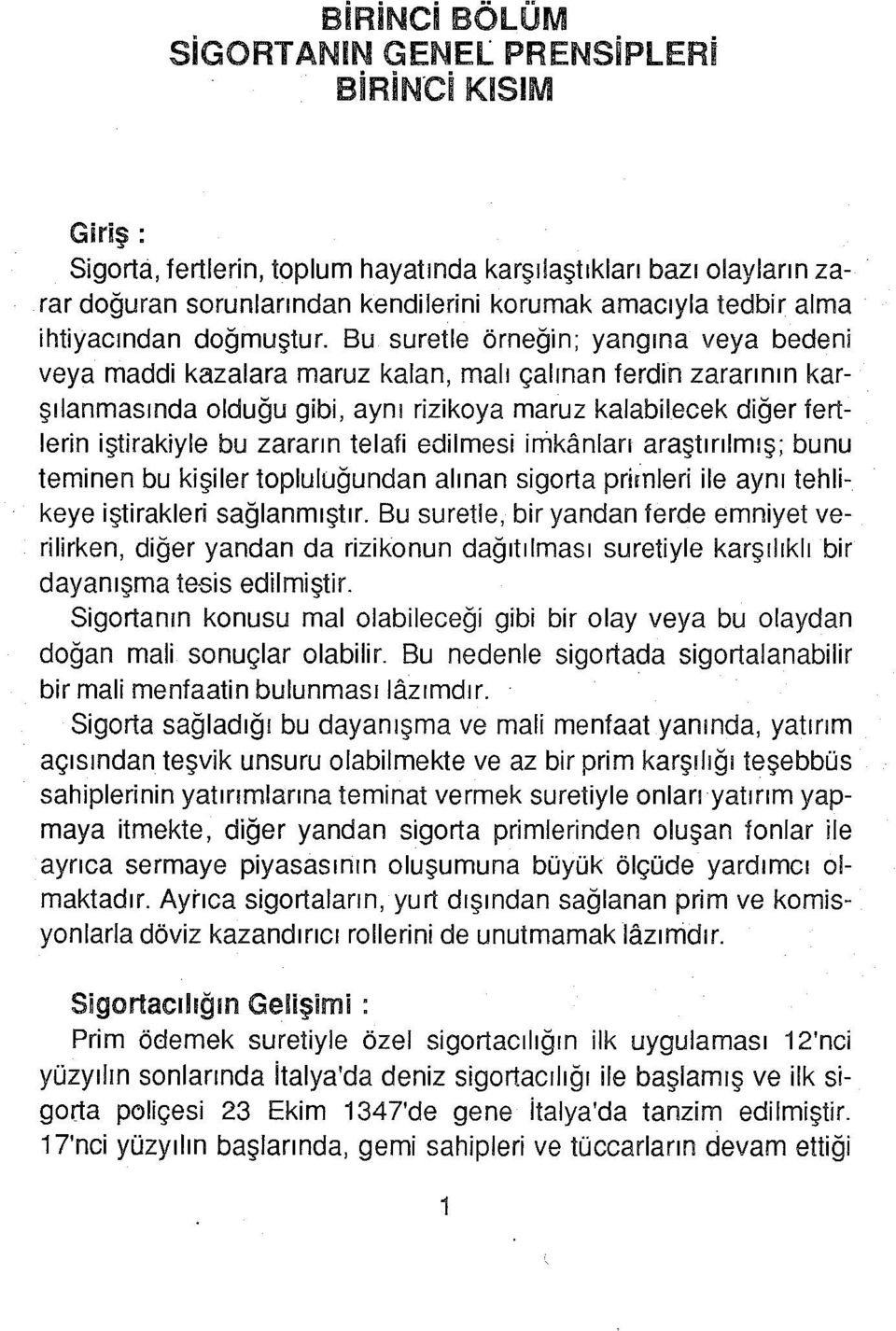 Bu suretle örneğin; yangına veya bedeni veya maddi kazalara maruz kalan, malı çalınan terdin zararının karşılanmasında olduğu gibi, aynı rizikoya maruz kalabilecek diğer tertlerin iştirakiyle bu