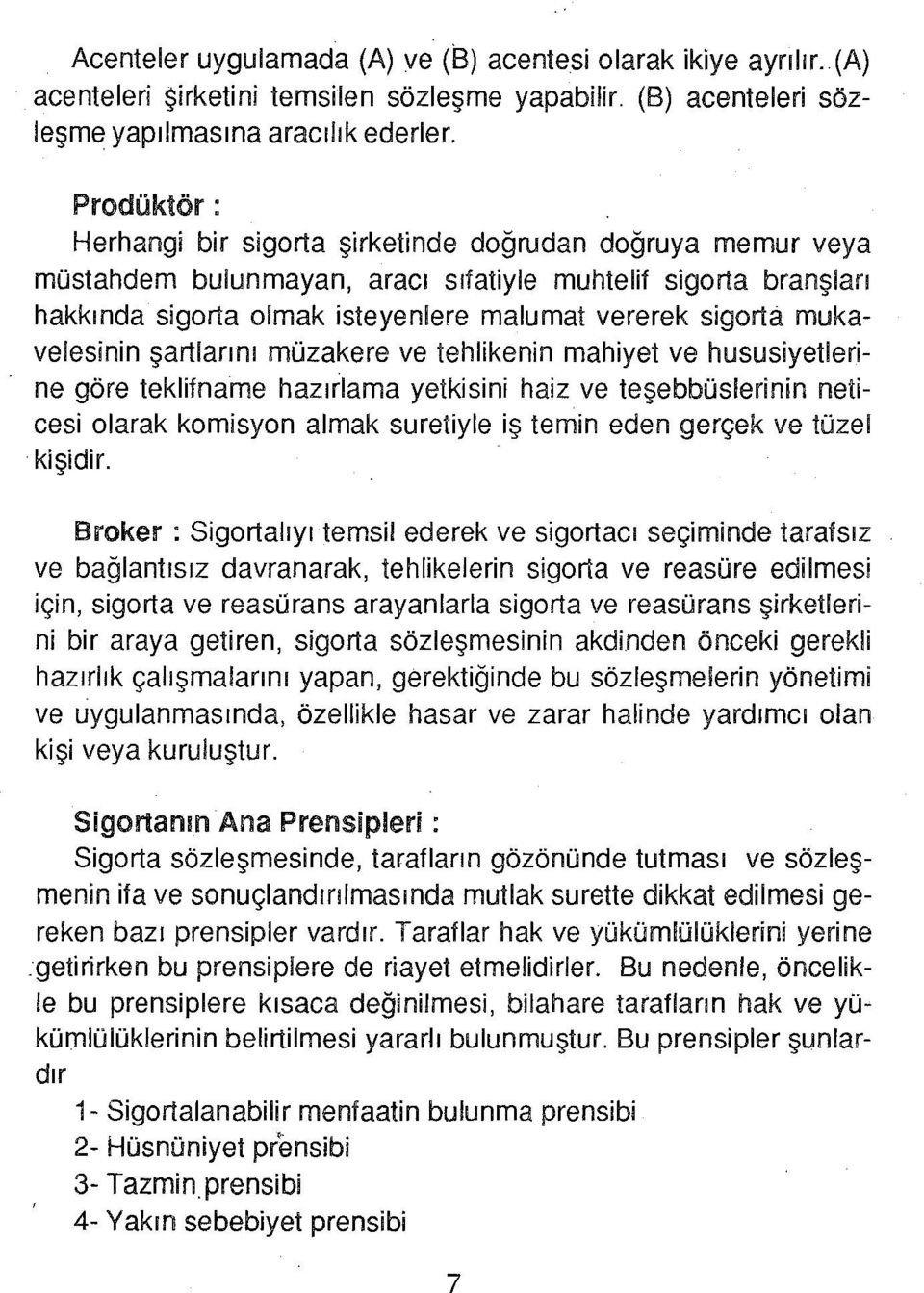 mukavelesinin şartlarını müzakere ve tehlikenin mahiyet ve hususiyeılerine göre teklifname hazırlama yetkisini haiz ve teşebbüslerinin neticesi olarak komisyon almak suretiyle iş temin eden gerçek ve