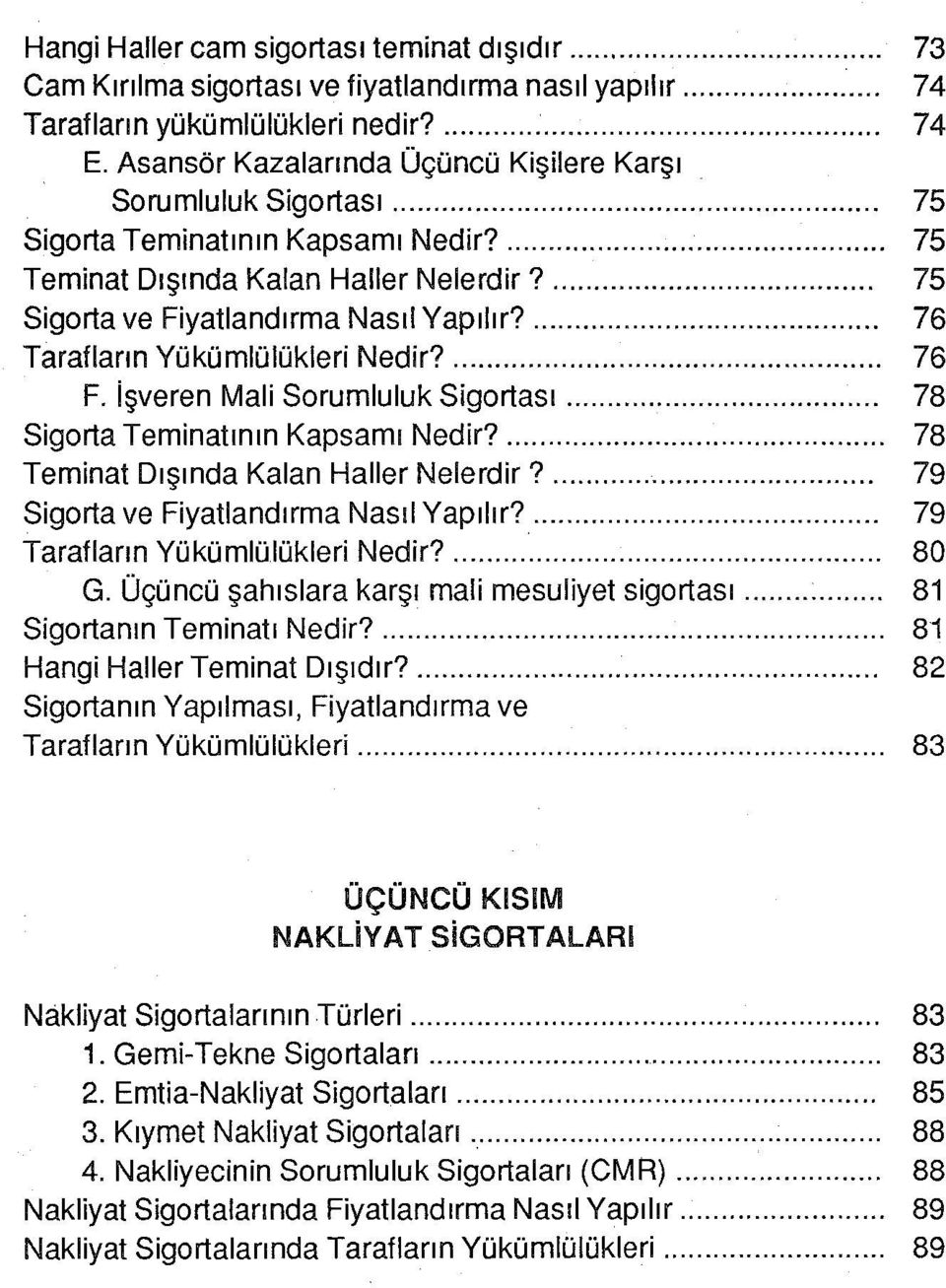 ... 75 Sigorta ve Fiyatiandırma Nasıl Yapılır?... 76 Tarafiann Yükümlülükleri Nedir?... 76 F. işveren Mali Sorumluluk Sigortası... 78 Sigorta Teminatının Kapsamı Nedir?