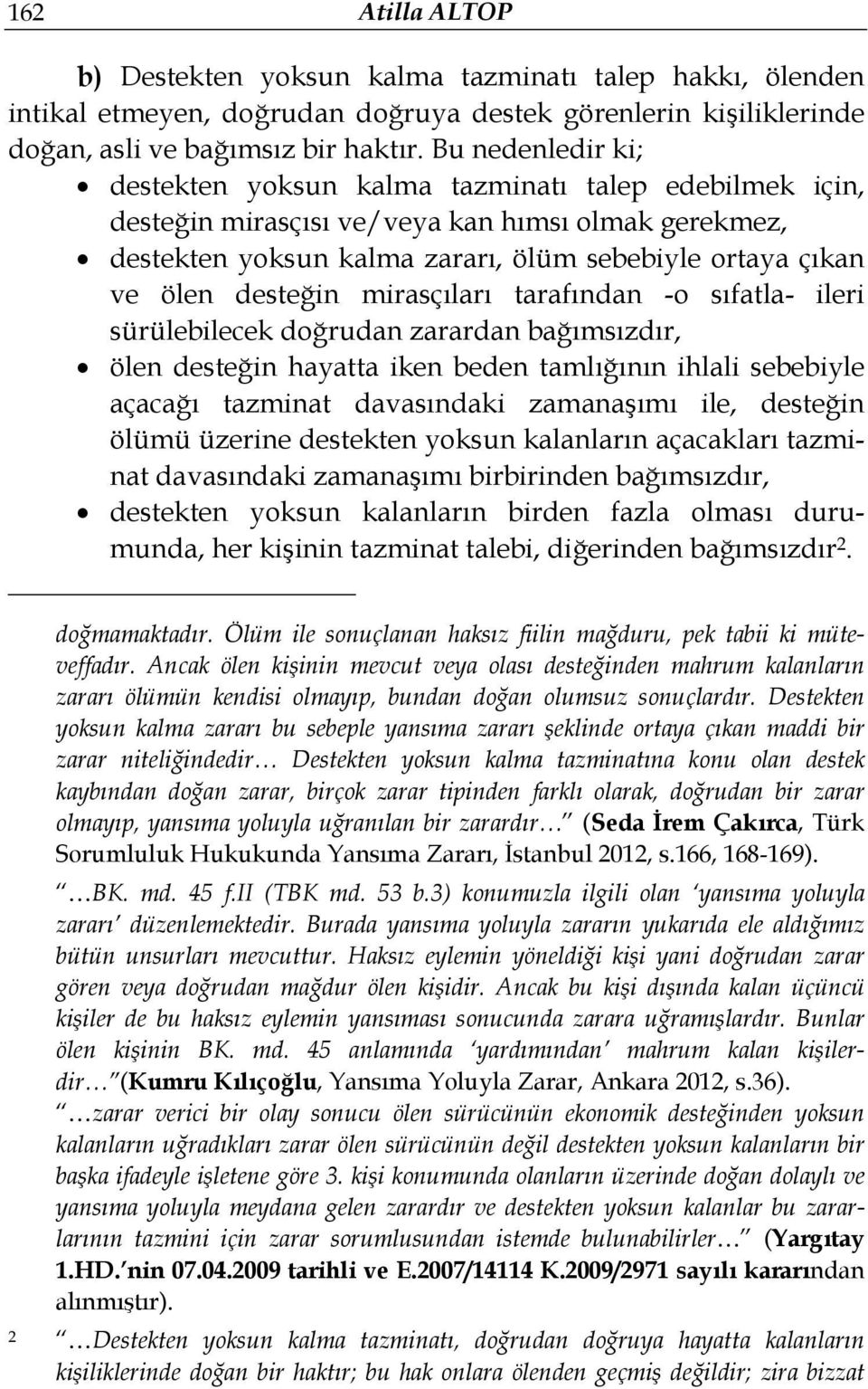 desteğin mirasçıları tarafından -o sıfatla- ileri sürülebilecek doğrudan zarardan bağımsızdır, ölen desteğin hayatta iken beden tamlığının ihlali sebebiyle açacağı tazminat davasındaki zamanaşımı