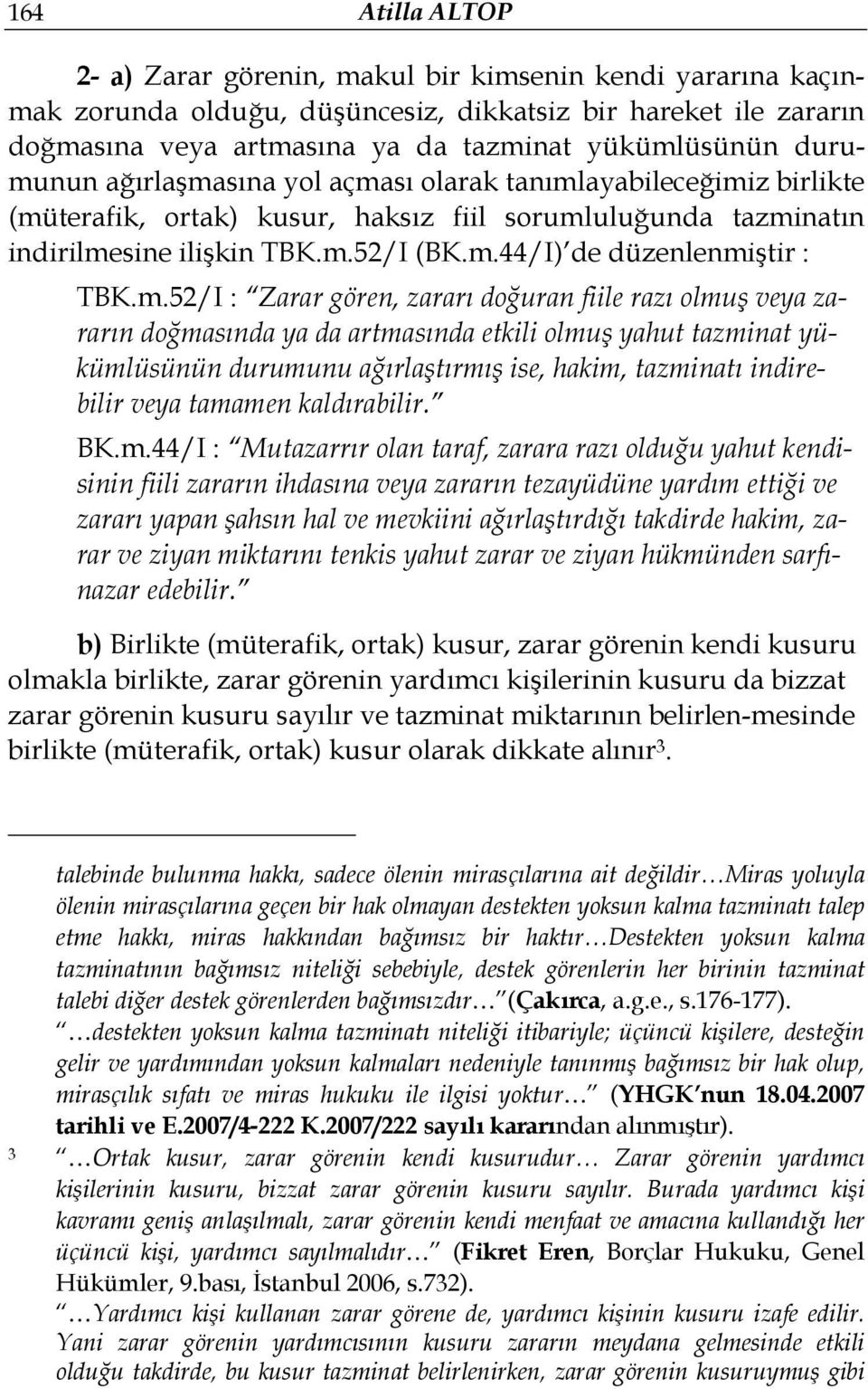 m.52/I : Zarar gören, zararı doğuran fiile razı olmuş veya zararın doğmasında ya da artmasında etkili olmuş yahut tazminat yükümlüsünün durumunu ağırlaştırmış ise, hakim, tazminatı indirebilir veya