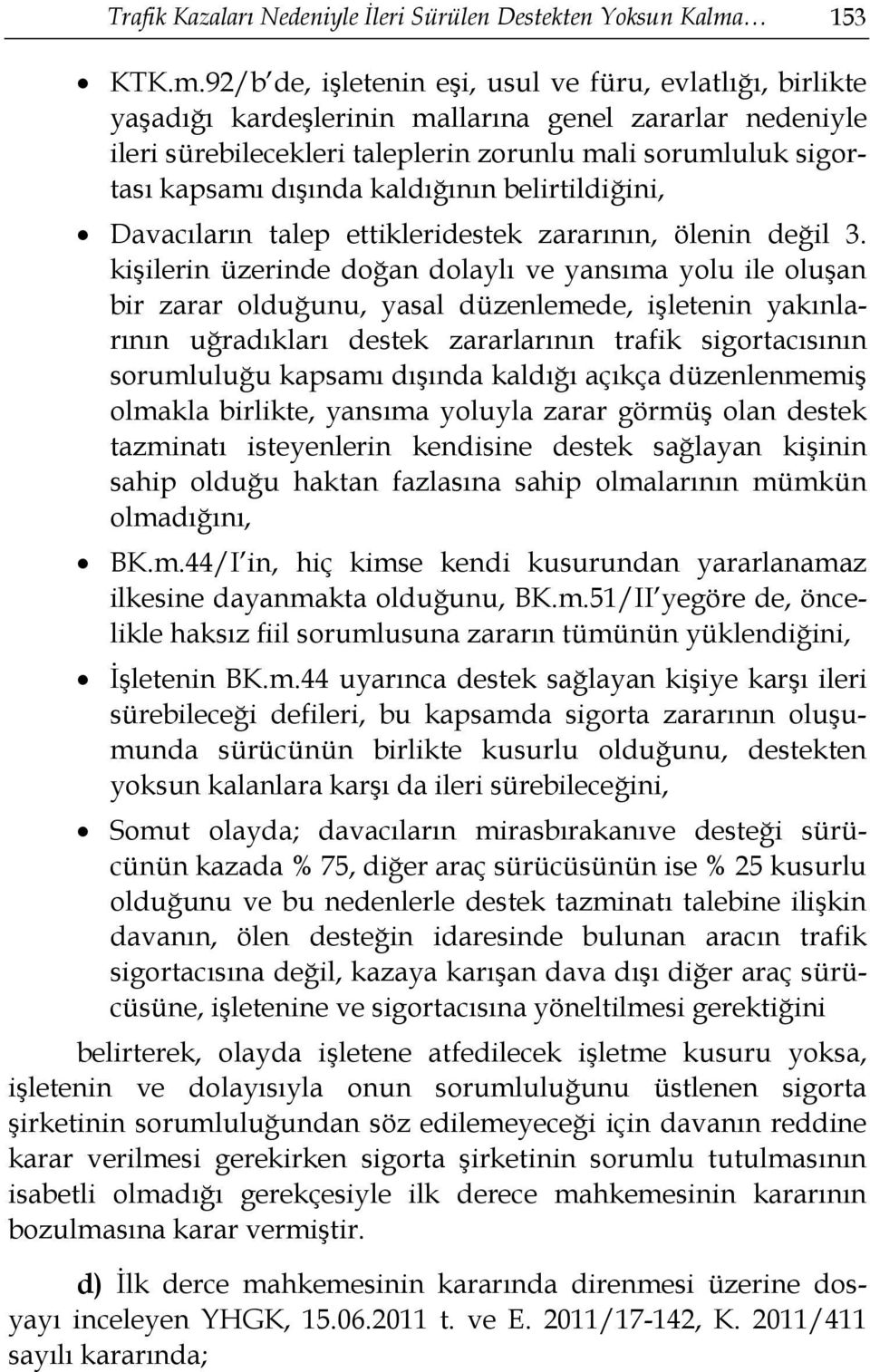 92/b de, işletenin eşi, usul ve füru, evlatlığı, birlikte yaşadığı kardeşlerinin mallarına genel zararlar nedeniyle ileri sürebilecekleri taleplerin zorunlu mali sorumluluk sigortası kapsamı dışında