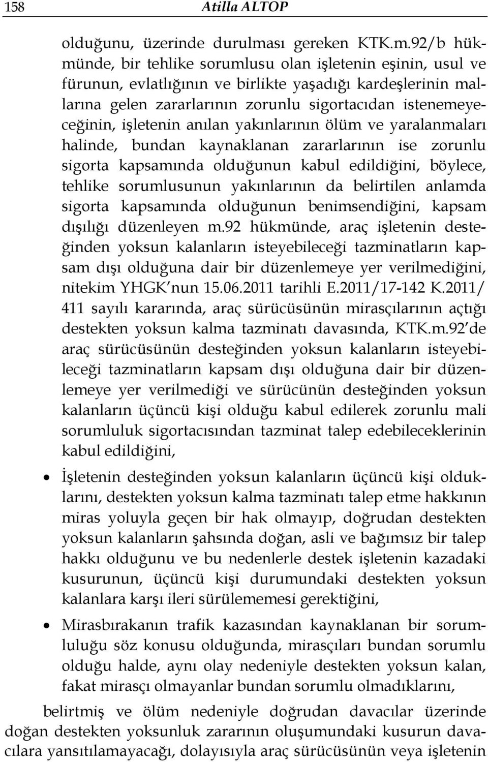 92/b hükmünde, bir tehlike sorumlusu olan işletenin eşinin, usul ve fürunun, evlatlığının ve birlikte yaşadığı kardeşlerinin mallarına gelen zararlarının zorunlu sigortacıdan istenemeyeceğinin,