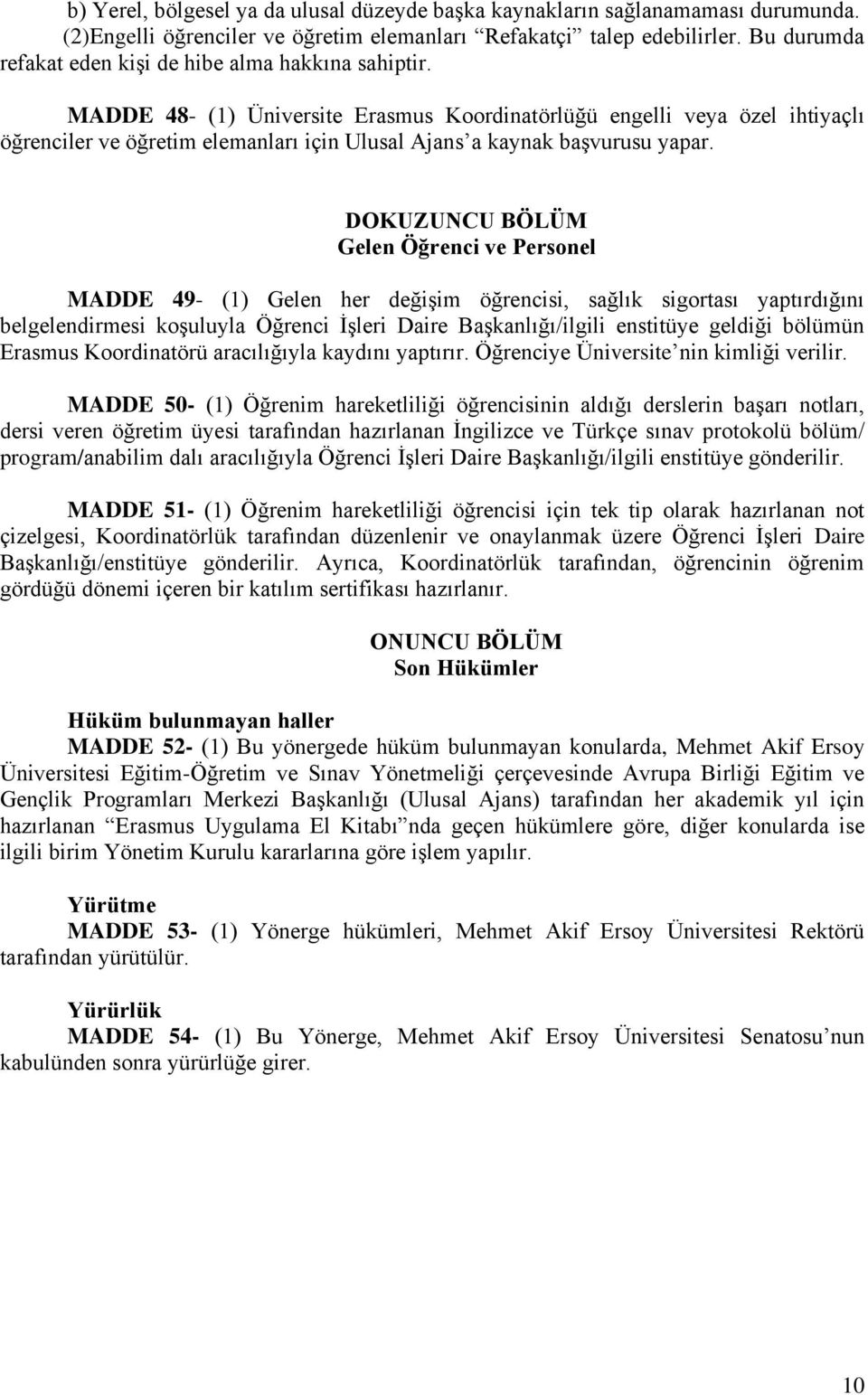 MADDE 48- (1) Üniversite Erasmus Koordinatörlüğü engelli veya özel ihtiyaçlı öğrenciler ve öğretim elemanları için Ulusal Ajans a kaynak başvurusu yapar.