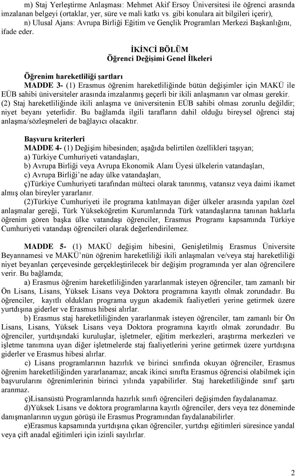 ĠKĠNCĠ BÖLÜM Öğrenci DeğiĢimi Genel Ġlkeleri Öğrenim hareketliliği Ģartları MADDE 3- (1) Erasmus öğrenim hareketliliğinde bütün değişimler için MAKÜ ile EÜB sahibi üniversiteler arasında imzalanmış