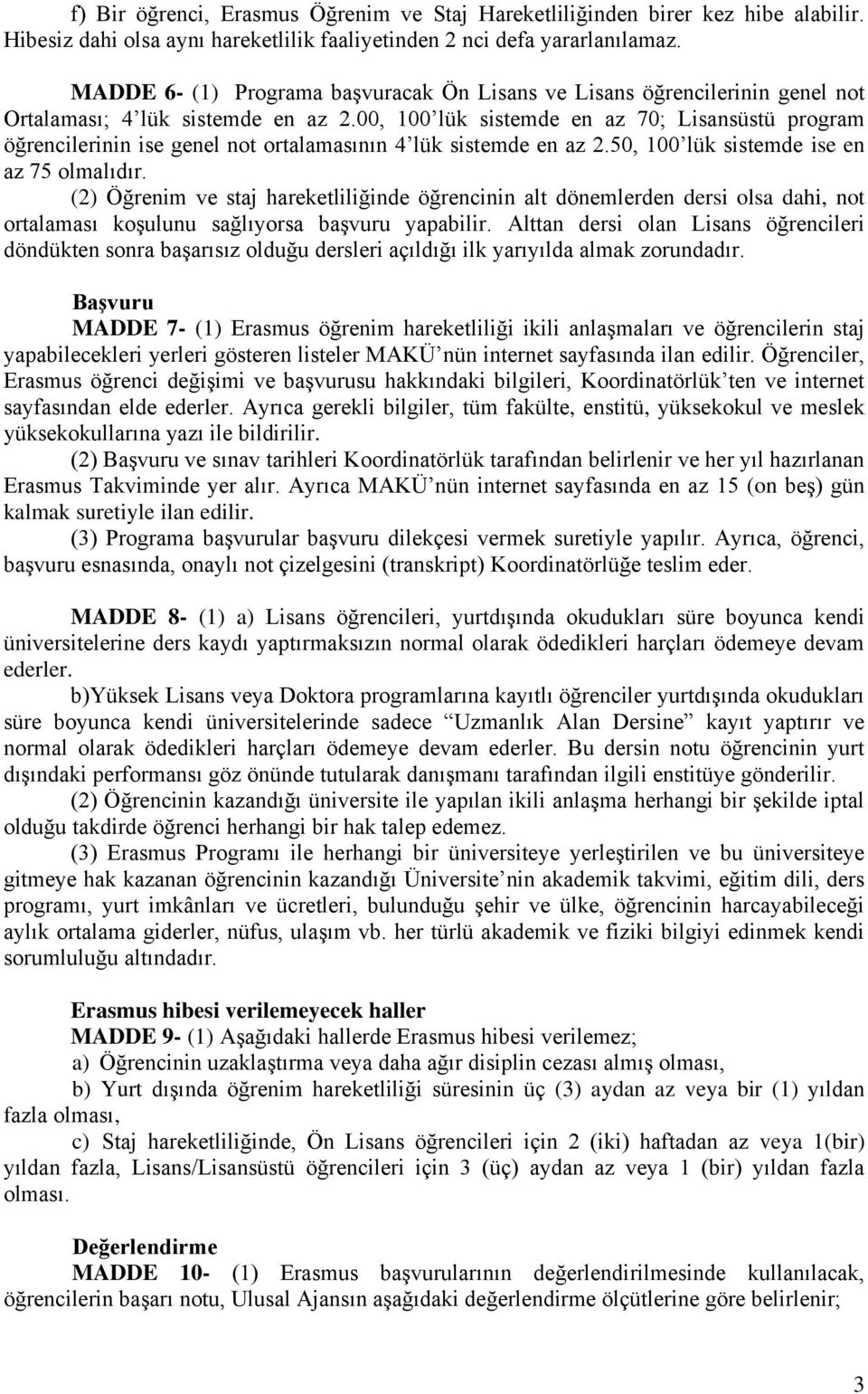 00, 100 lük sistemde en az 70; Lisansüstü program öğrencilerinin ise genel not ortalamasının 4 lük sistemde en az 2.50, 100 lük sistemde ise en az 75 olmalıdır.