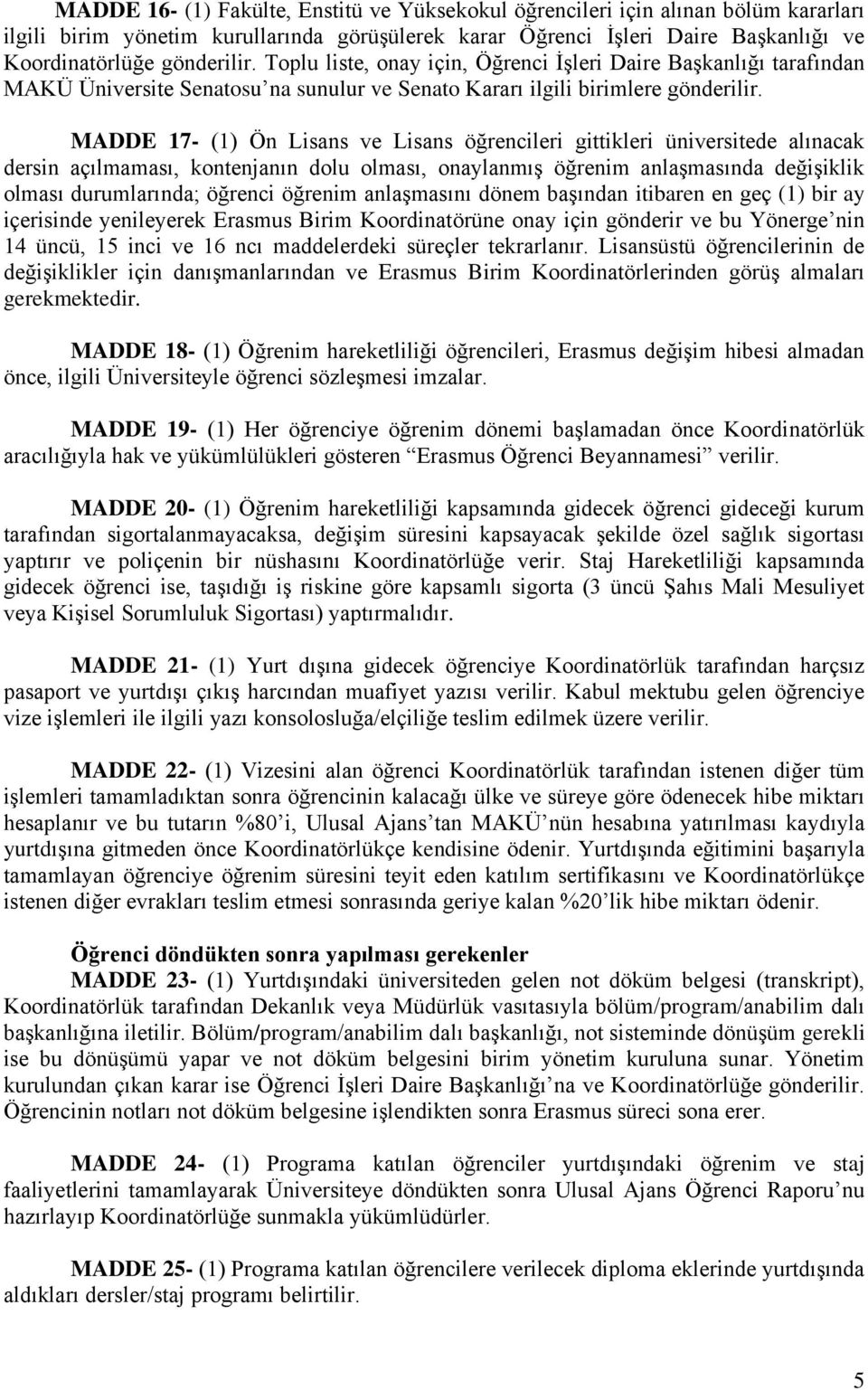 MADDE 17- (1) Ön Lisans ve Lisans öğrencileri gittikleri üniversitede alınacak dersin açılmaması, kontenjanın dolu olması, onaylanmış öğrenim anlaşmasında değişiklik olması durumlarında; öğrenci