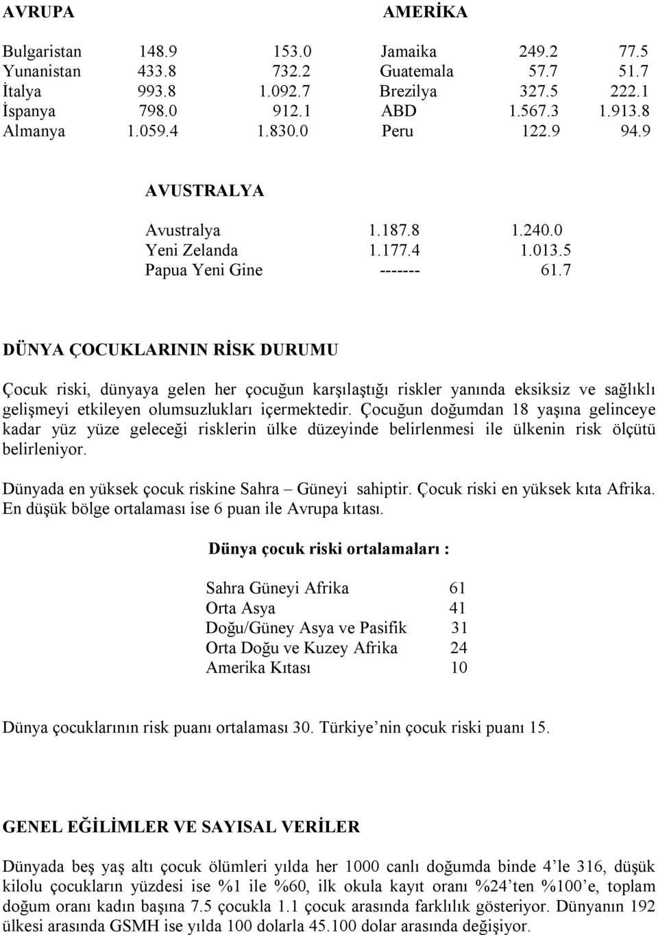 7 DÜNYA ÇOCUKLARININ RİSK DURUMU Çocuk riski, dünyaya gelen her çocuğun karşılaştığı riskler yanında eksiksiz ve sağlıklı gelişmeyi etkileyen olumsuzlukları içermektedir.