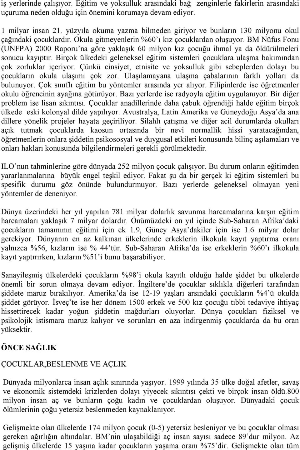 BM Nüfus Fonu (UNFPA) 2000 Raporu na göre yaklaşık 60 milyon kız çocuğu ihmal ya da öldürülmeleri sonucu kayıptır.