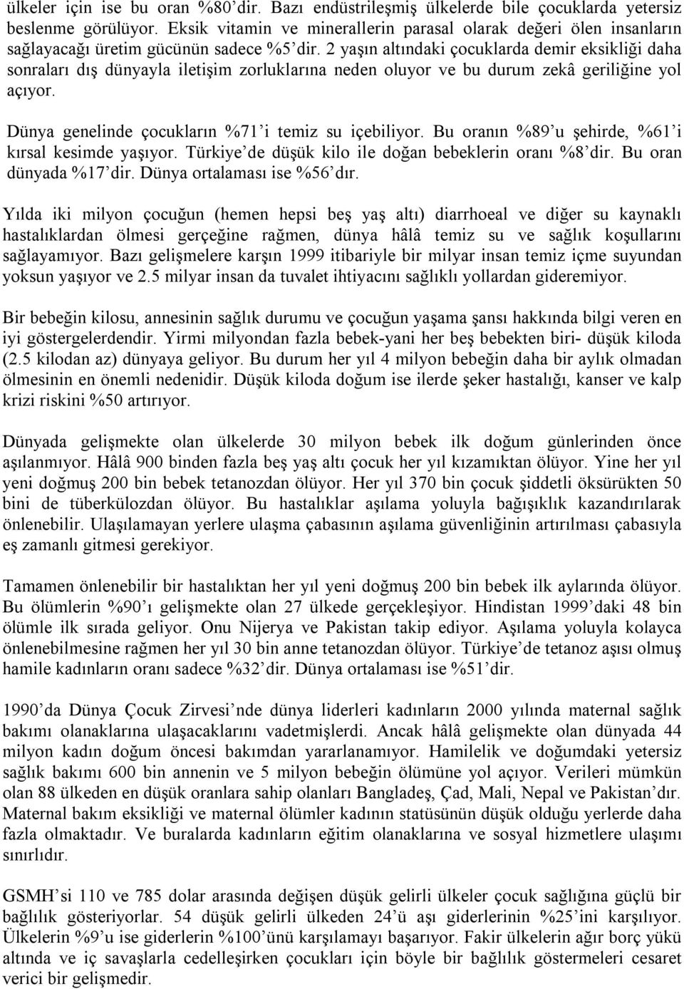 2 yaşın altındaki çocuklarda demir eksikliği daha sonraları dış dünyayla iletişim zorluklarına neden oluyor ve bu durum zekâ geriliğine yol açıyor.