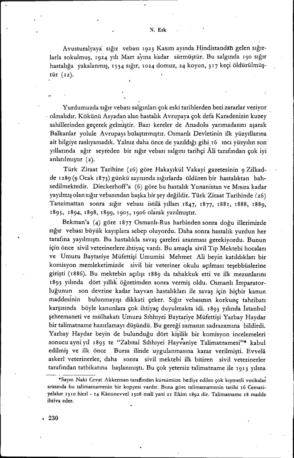 Kökünü Asyadan alan hastalık Avrupaya çok defa Karadenizin kuzey sahillerinden geçerek gelıciştir. Bazı kereler de Anadolu yarımadasını aşarak Balkanlar yolu le Avrupayı bulaştırmıştır.