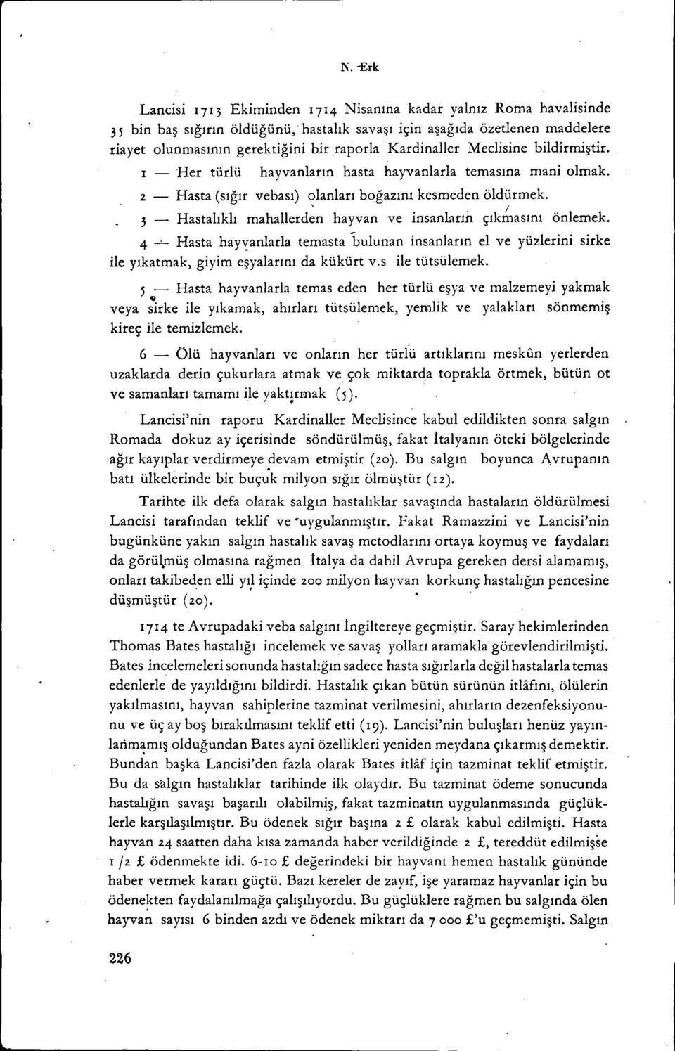 , / 3 - Hastalıklı mahallerden hayvan ve insanların çıkmasını önlemek. 4 -'- Hasta hay,;anlarla temasta bulunan insanların el ve yüzlerini sirke ile yıkatmak, giyim eşyalarını da kükürt v.