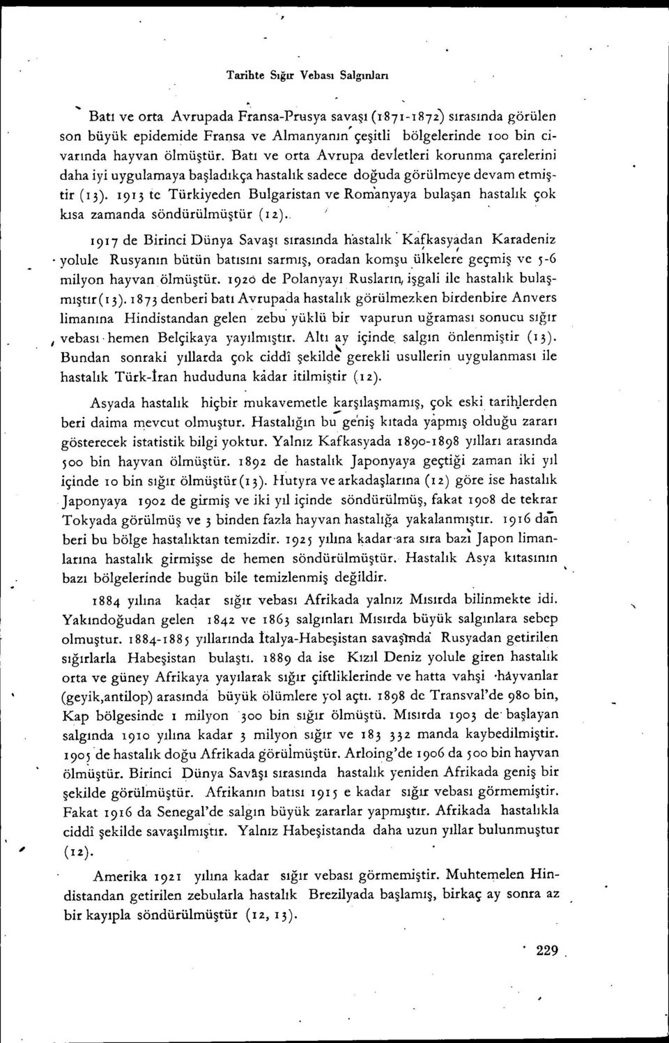 i 9 i 3 te Türkiyeden Bulgaristan ve Rom'anyaya bulaşan hastalık çok kısa zamanda söndürülmüştür (I 2)... 1917 de Birinci Dünya Savaşı sırasında h'astalık' Kafkasyadan Karadeniz, i.