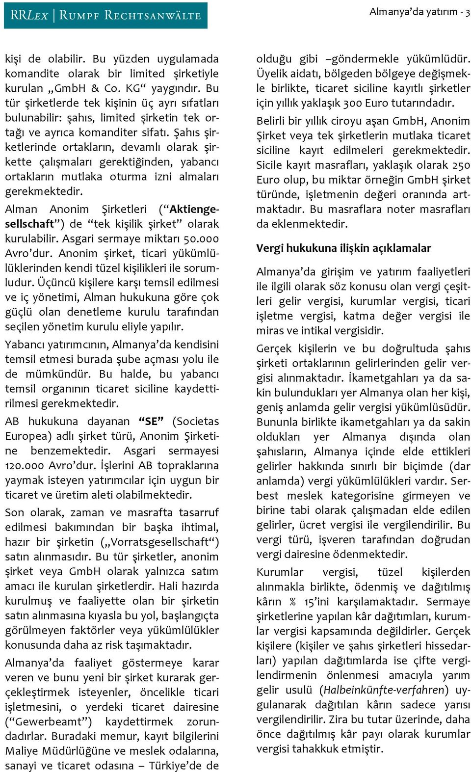 Şahıs şir- ketlerinde ortakların, devamlı olarak şir- kette çalışmaları gerektiğinden, yabancı ortakların mutlaka oturma izni almaları gerekmektedir.