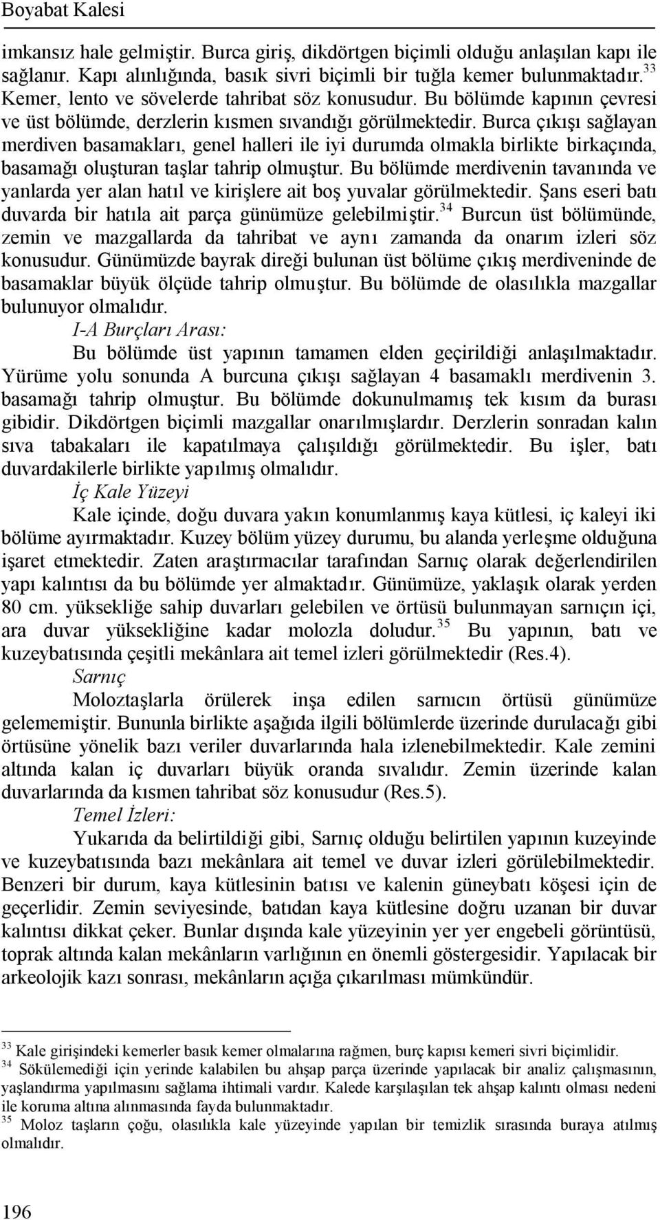 Burca çıkışı sağlayan merdiven basamakları, genel halleri ile iyi durumda olmakla birlikte birkaçında, basamağı oluşturan taşlar tahrip olmuştur.