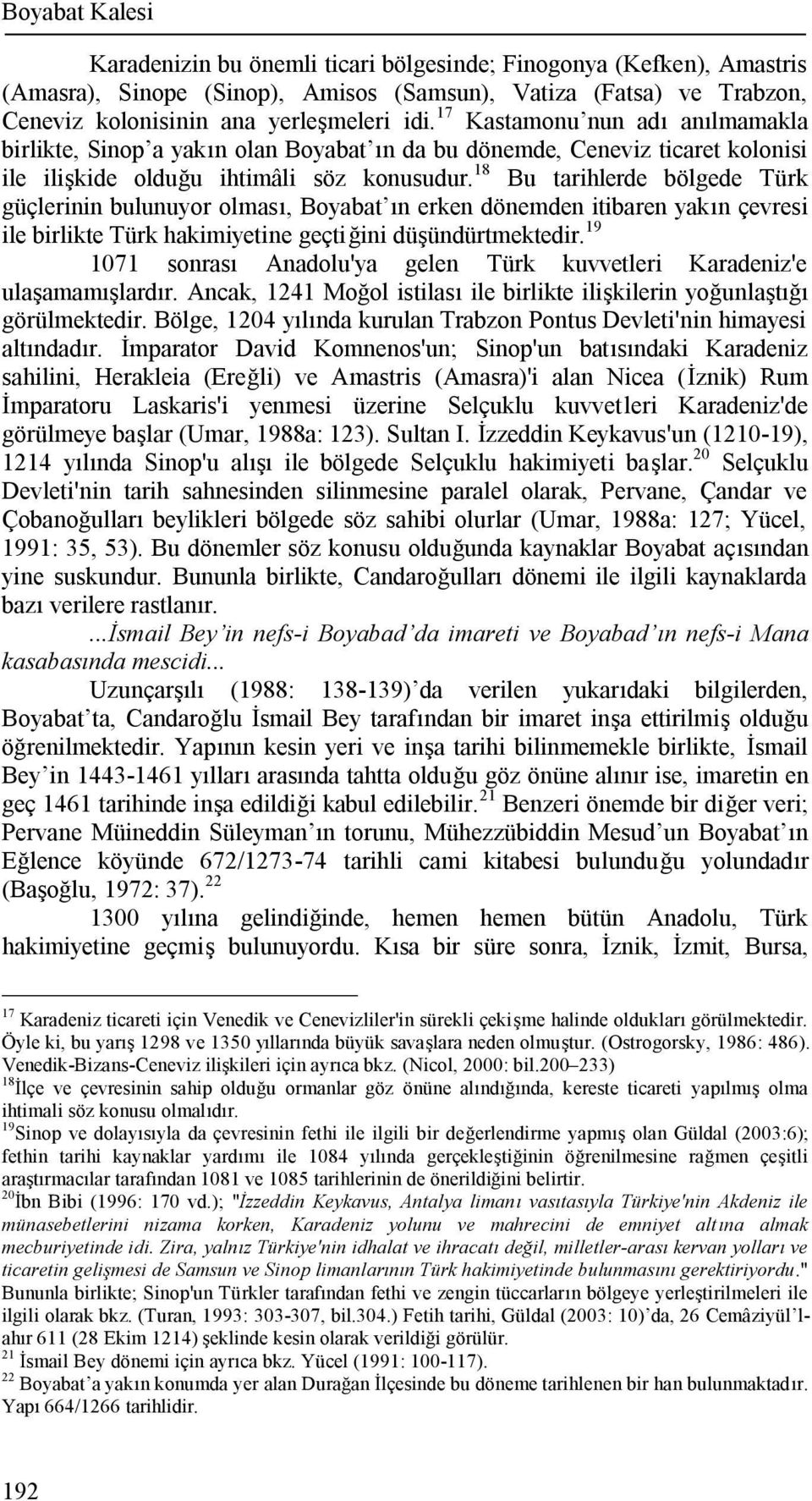 18 Bu tarihlerde bölgede Türk güçlerinin bulunuyor olması, Boyabat ın erken dönemden itibaren yakın çevresi ile birlikte Türk hakimiyetine geçtiğini düşündürtmektedir.