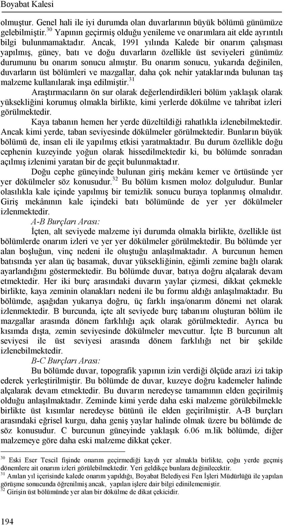 Bu onarım sonucu, yukarıda değinilen, duvarların üst bölümleri ve mazgallar, daha çok nehir yataklarında bulunan taş malzeme kullanılarak inşa edilmiştir.