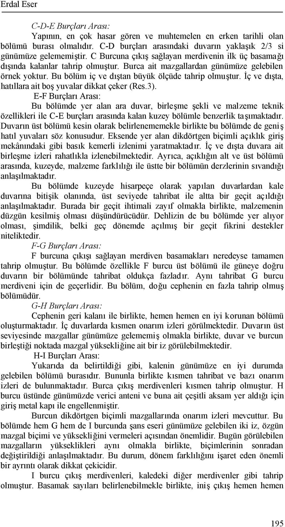 İç ve dışta, hatıllara ait boş yuvalar dikkat çeker (Res.3).