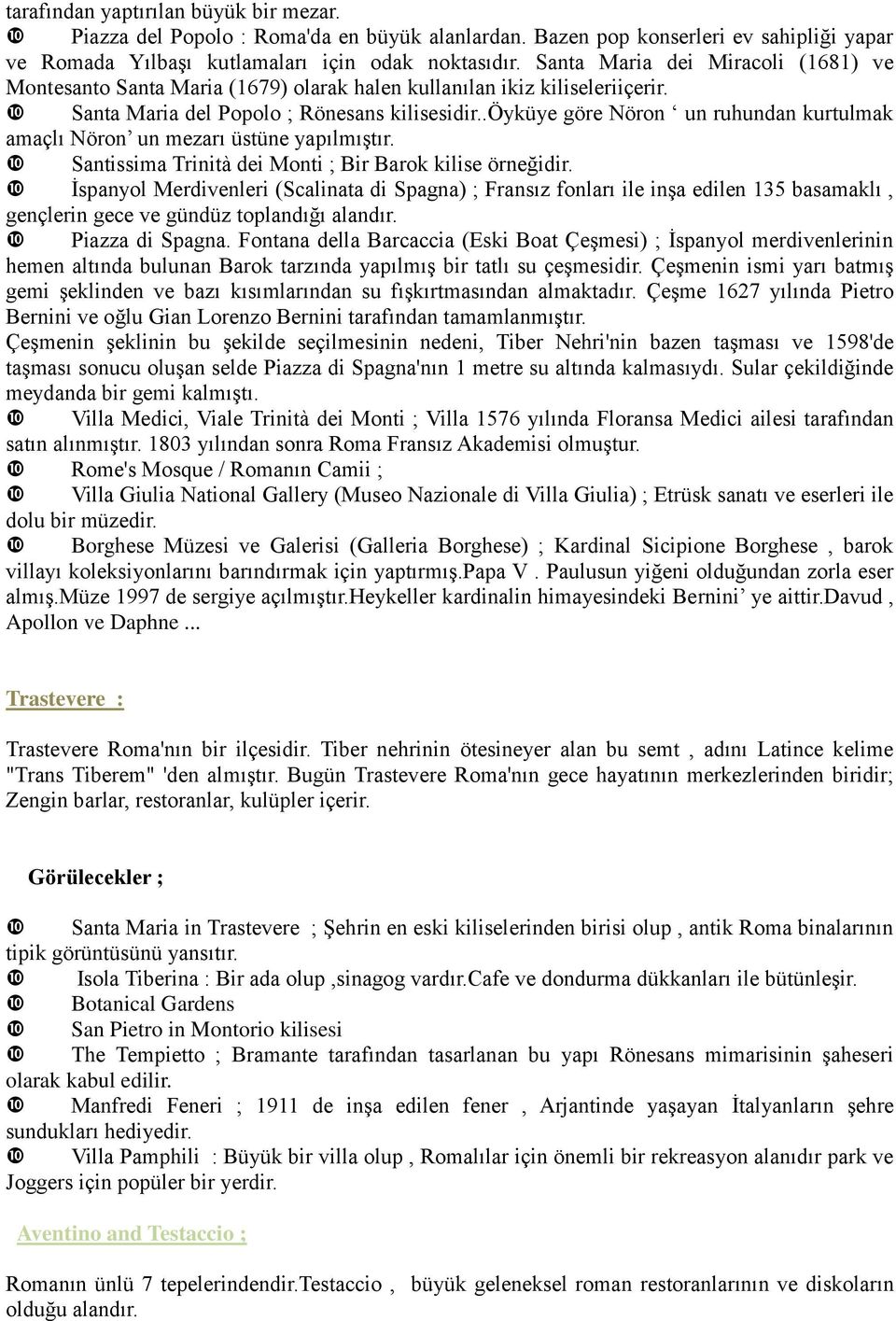 .öyküye göre Nöron un ruhundan kurtulmak amaçlı Nöron un mezarı üstüne yapılmıştır. Santissima Trinità dei Monti ; Bir Barok kilise örneğidir.