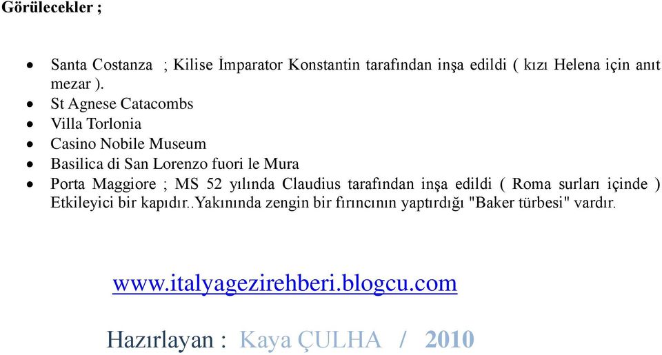 ; MS 52 yılında Claudius tarafından inşa edildi ( Roma surları içinde ) Etkileyici bir kapıdır.