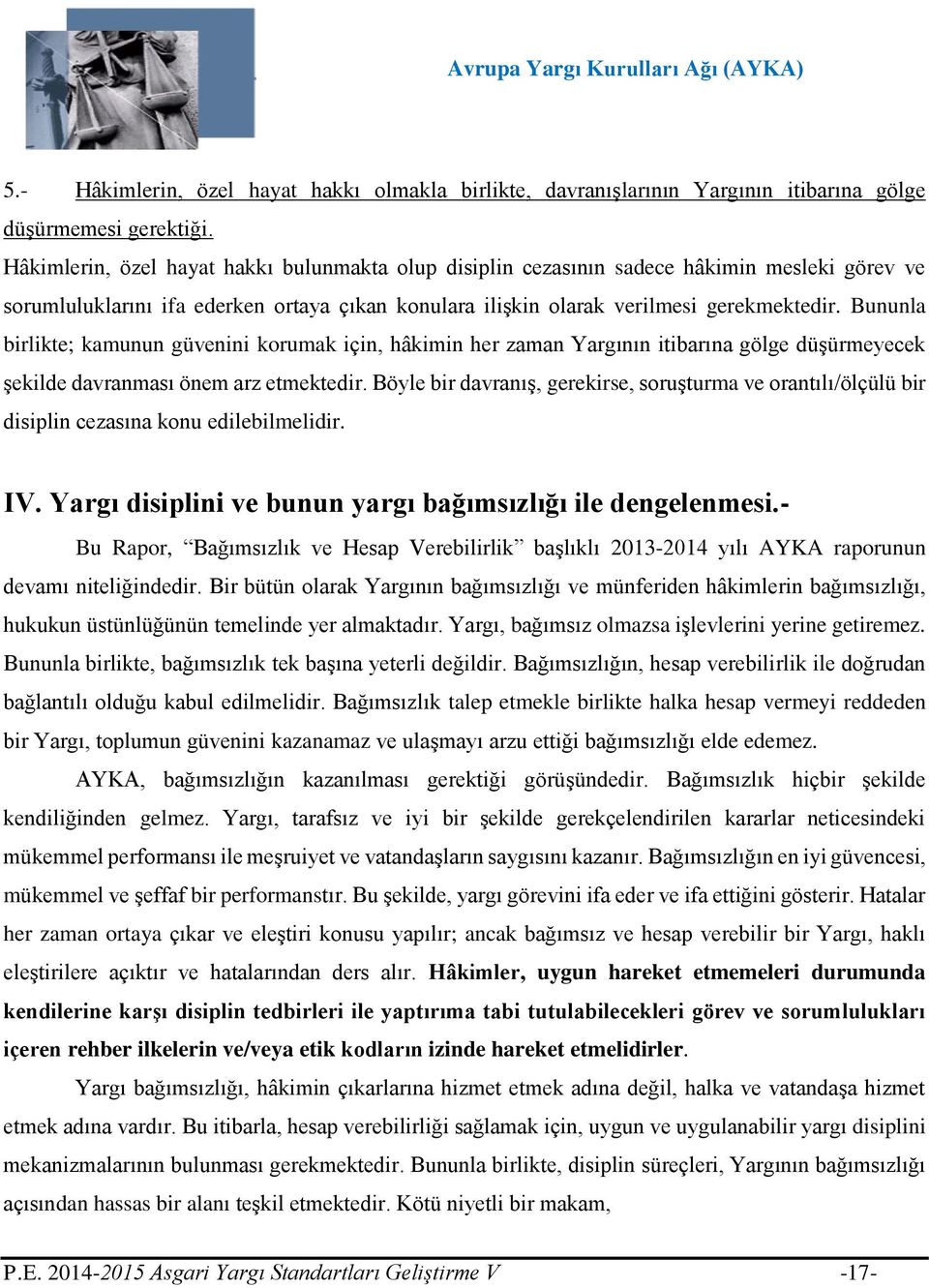 Bununla birlikte; kamunun güvenini korumak için, hâkimin her zaman Yargının itibarına gölge düşürmeyecek şekilde davranması önem arz etmektedir.