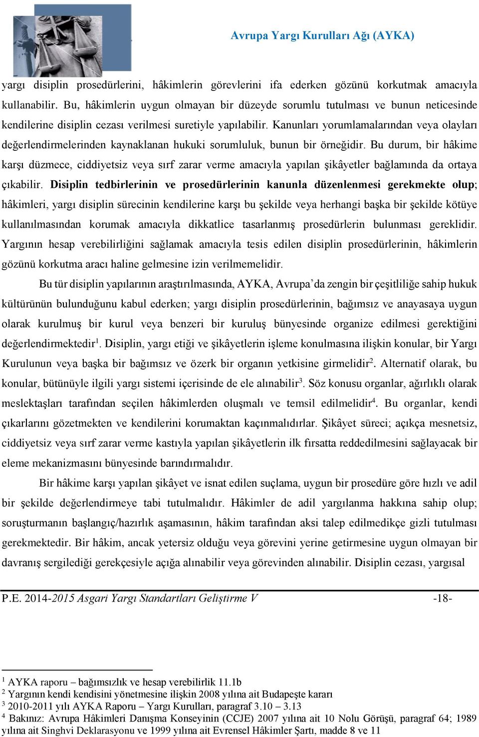 Kanunları yorumlamalarından veya olayları değerlendirmelerinden kaynaklanan hukuki sorumluluk, bunun bir örneğidir.