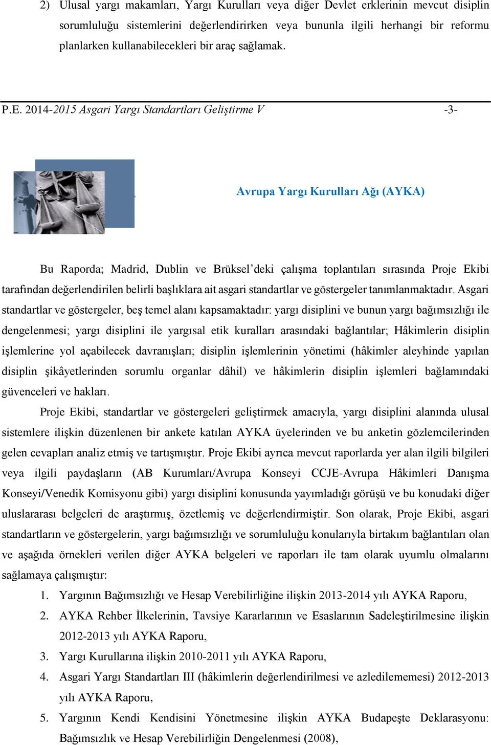 2014-2015 Asgari Yargı Standartları Geliştirme V -3- Avrupa Yargı Kurulları Ağı (AYKA) Bu Raporda; Madrid, Dublin ve Brüksel deki çalışma toplantıları sırasında Proje Ekibi tarafından değerlendirilen