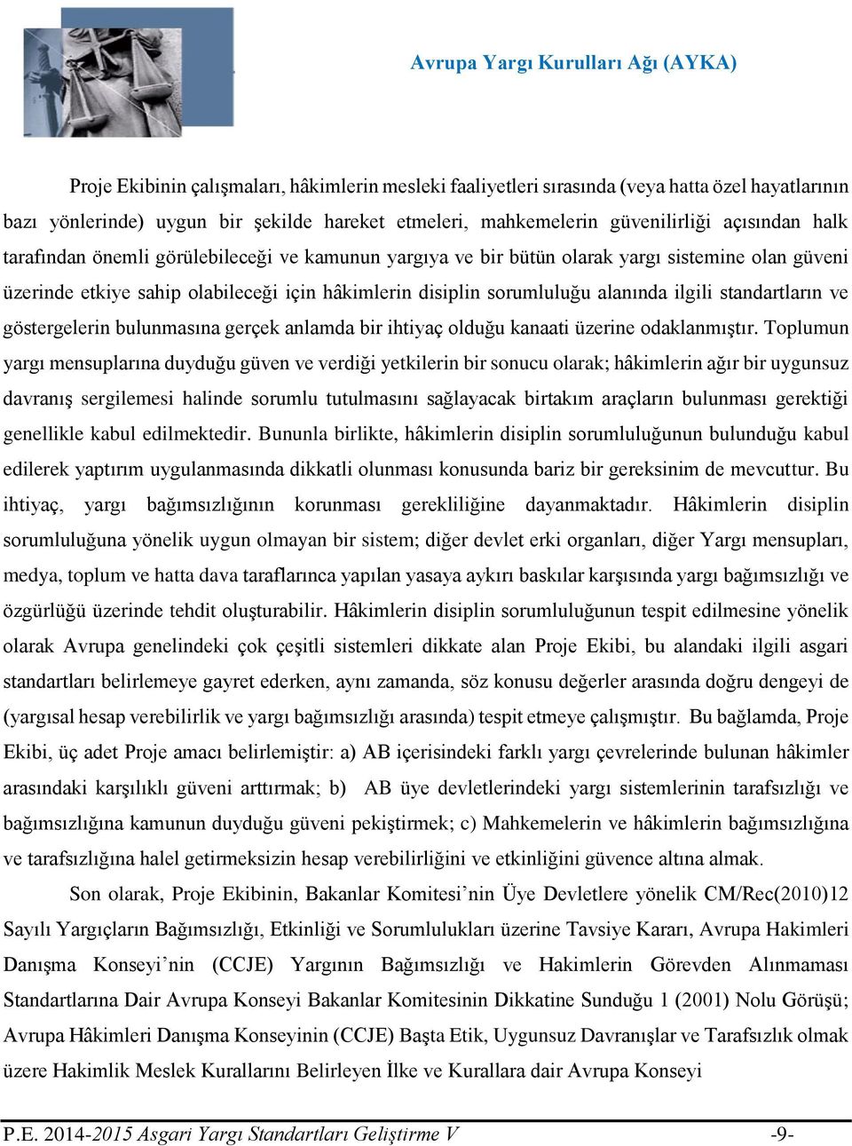 standartların ve göstergelerin bulunmasına gerçek anlamda bir ihtiyaç olduğu kanaati üzerine odaklanmıştır.