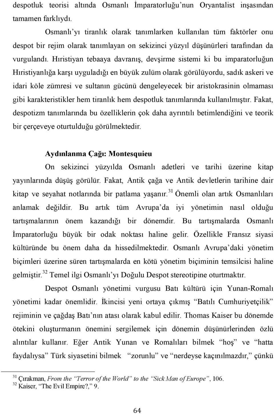 Hıristiyan tebaaya davranış, devşirme sistemi ki bu imparatorluğun Hıristiyanlığa karşı uyguladığı en büyük zulüm olarak görülüyordu, sadık askeri ve idari köle zümresi ve sultanın gücünü