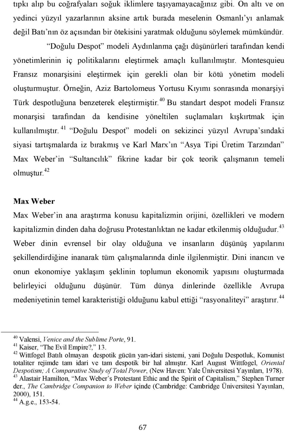 Doğulu Despot modeli Aydınlanma çağı düşünürleri tarafından kendi yönetimlerinin iç politikalarını eleştirmek amaçlı kullanılmıştır.