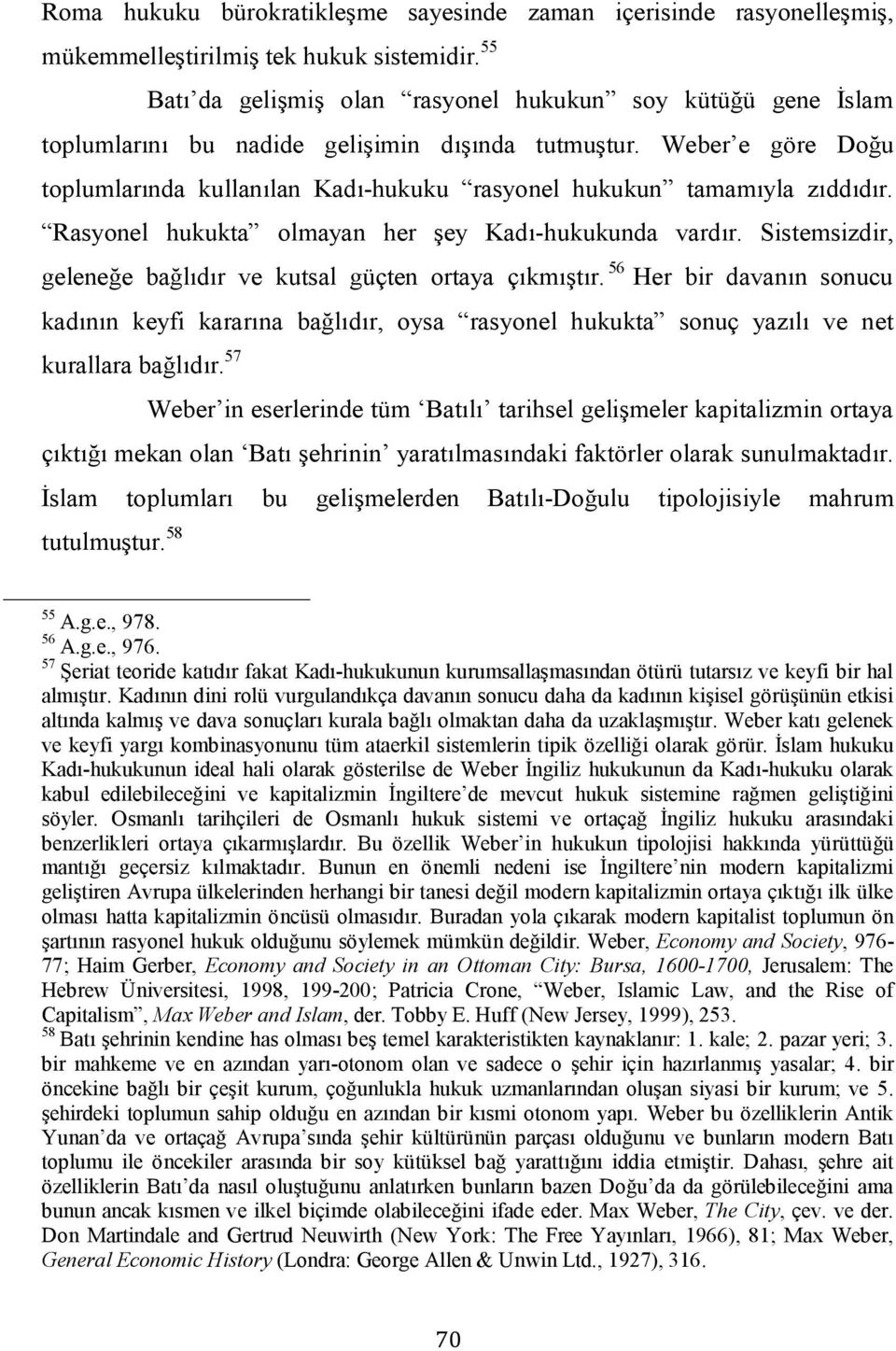 Weber e göre Doğu toplumlarında kullanılan Kadı-hukuku rasyonel hukukun tamamıyla zıddıdır. Rasyonel hukukta olmayan her şey Kadı-hukukunda vardır.