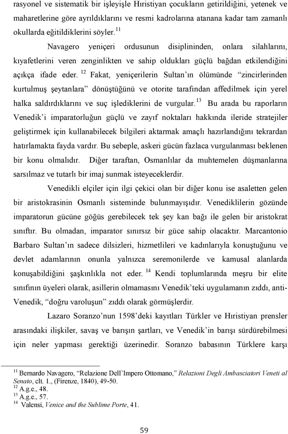 12 Fakat, yeniçerilerin Sultan ın ölümünde zincirlerinden kurtulmuş şeytanlara dönüştüğünü ve otorite tarafından affedilmek için yerel halka saldırdıklarını ve suç işlediklerini de vurgular.