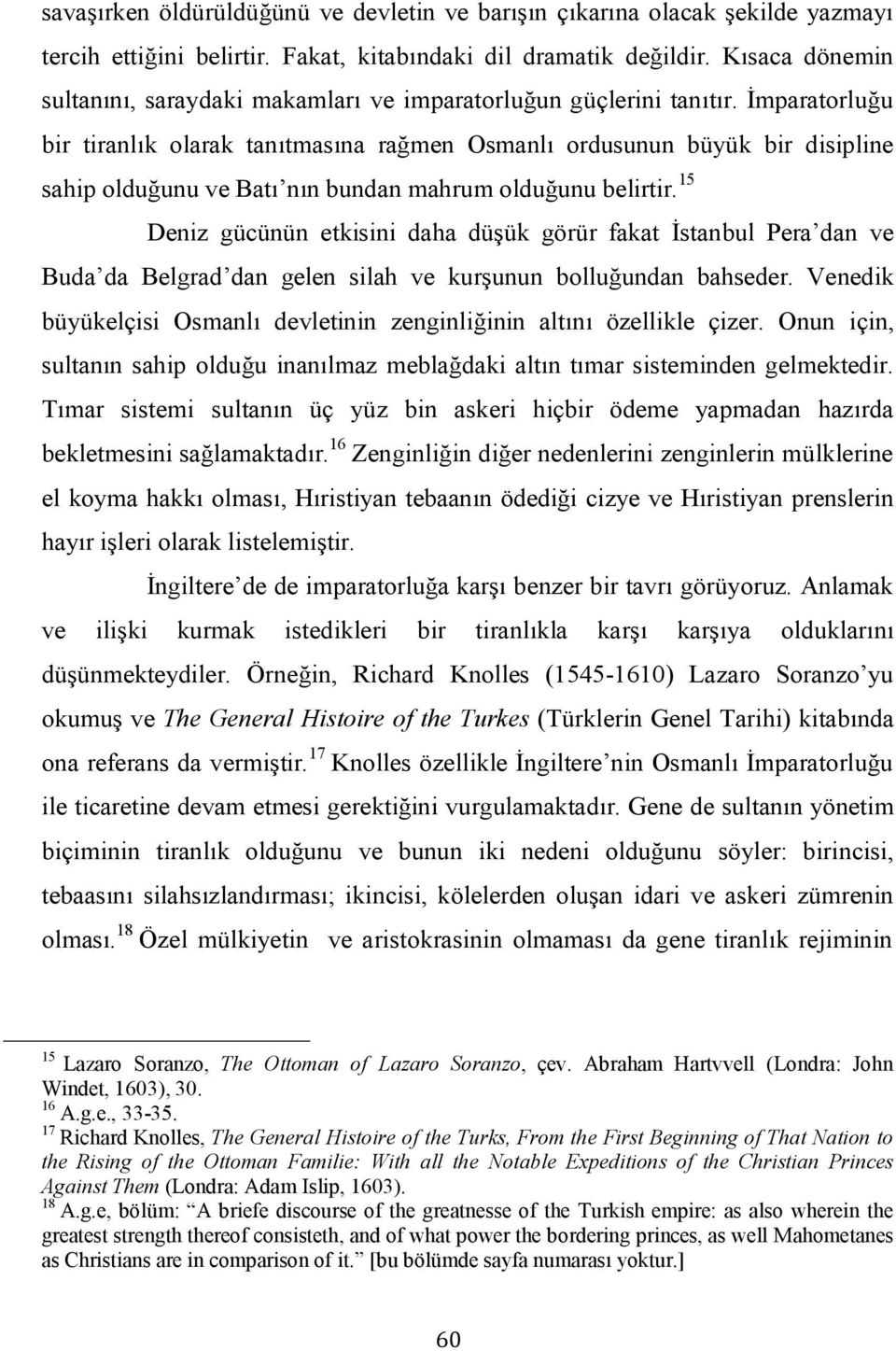 İmparatorluğu bir tiranlık olarak tanıtmasına rağmen Osmanlı ordusunun büyük bir disipline sahip olduğunu ve Batı nın bundan mahrum olduğunu belirtir.