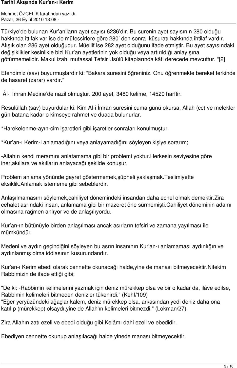 Bu ayet sayısındaki değişiklikler kesinlikle bizi Kur an ayetlerinin yok olduğu veya artırıldığı anlayışına götürmemelidir. Makul izahı mufassal Tefsir Usûlü kitaplarında kâfi derecede mevcuttur.