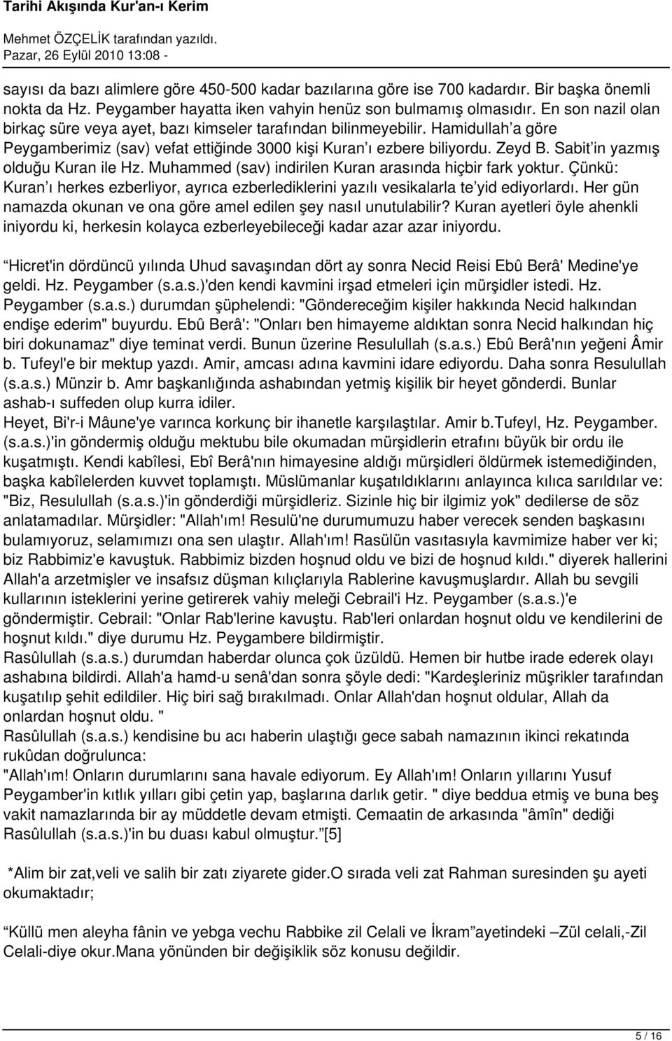 Sabit in yazmış olduğu Kuran ile Hz. Muhammed (sav) indirilen Kuran arasında hiçbir fark yoktur. Çünkü: Kuran ı herkes ezberliyor, ayrıca ezberlediklerini yazılı vesikalarla te yid ediyorlardı.