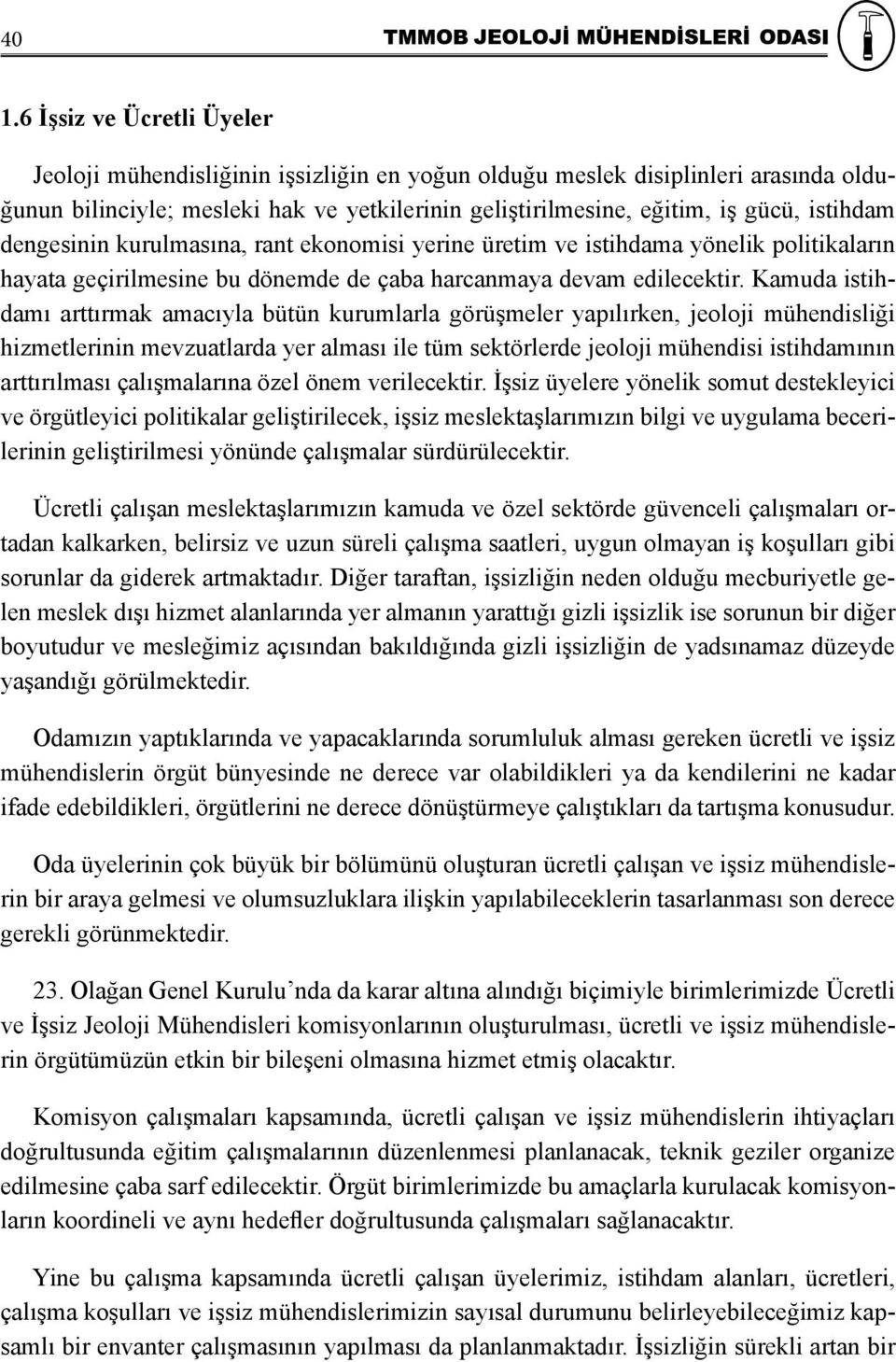 Kamuda istihdamı arttırmak amacıyla bütün kurumlarla görüşmeler yapılırken, jeoloji mühendisliği hizmetlerinin mevzuatlarda yer alması ile tüm sektörlerde jeoloji mühendisi istihdamının arttırılması