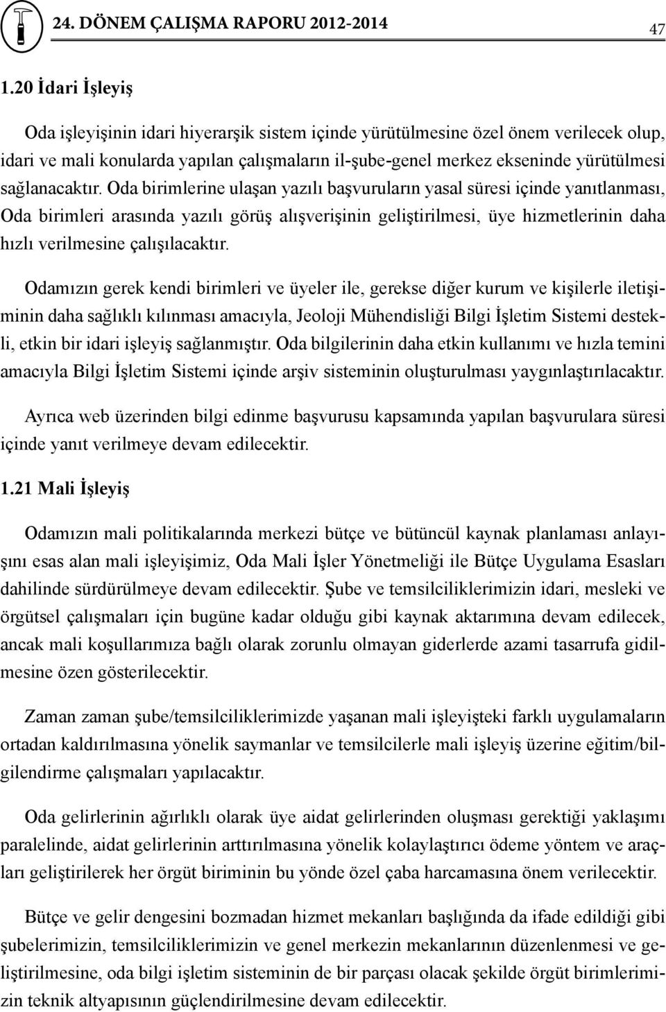 Oda birimlerine ulaşan yazılı başvuruların yasal süresi içinde yanıtlanması, Oda birimleri arasında yazılı görüş alışverişinin geliştirilmesi, üye hizmetlerinin daha hızlı verilmesine çalışılacaktır.