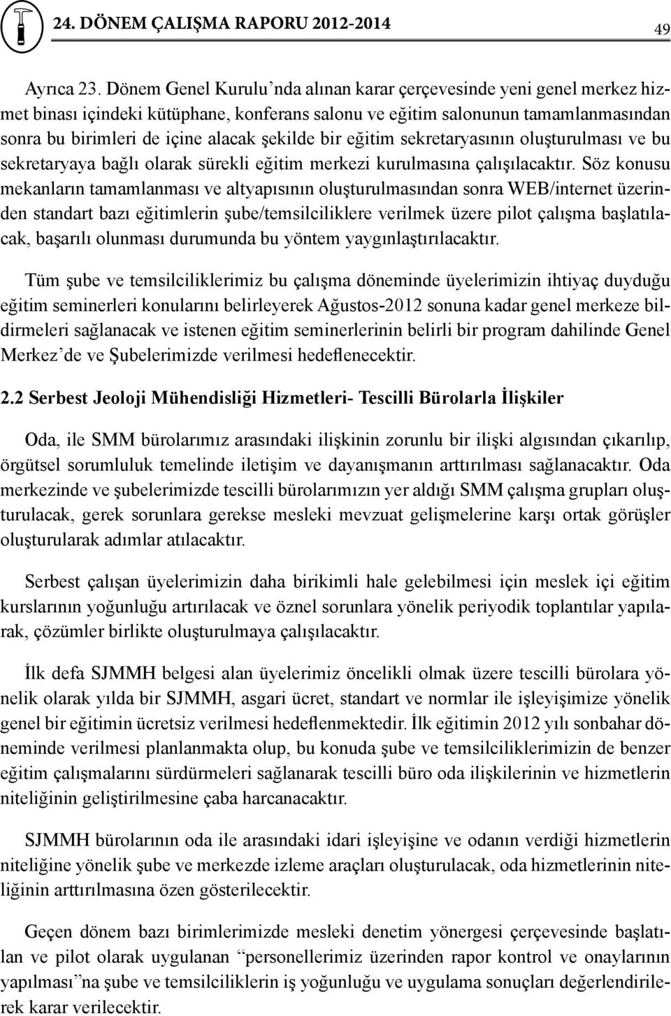 bir eğitim sekretaryasının oluşturulması ve bu sekretaryaya bağlı olarak sürekli eğitim merkezi kurulmasına çalışılacaktır.