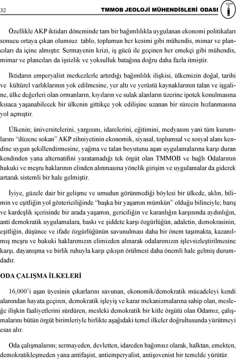 İktidarın emperyalist merkezlerle artırdığı bağımlılık ilişkisi, ülkemizin doğal, tarihi ve kültürel varlıklarının yok edilmesine, yer altı ve yerüstü kaynaklarının talan ve işgaline, ülke değerleri