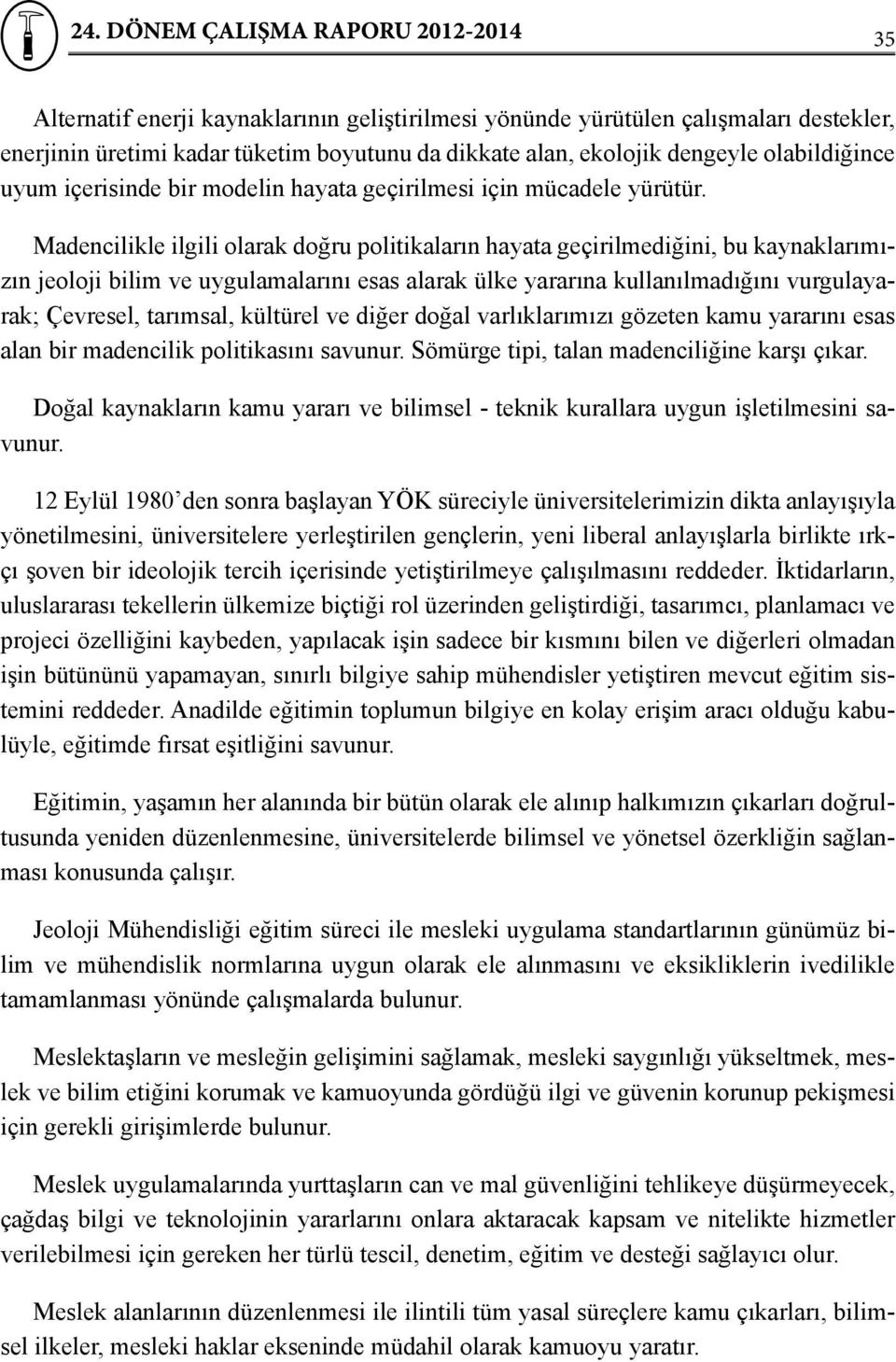 Madencilikle ilgili olarak doğru politikaların hayata geçirilmediğini, bu kaynaklarımızın jeoloji bilim ve uygulamalarını esas alarak ülke yararına kullanılmadığını vurgulayarak; Çevresel, tarımsal,