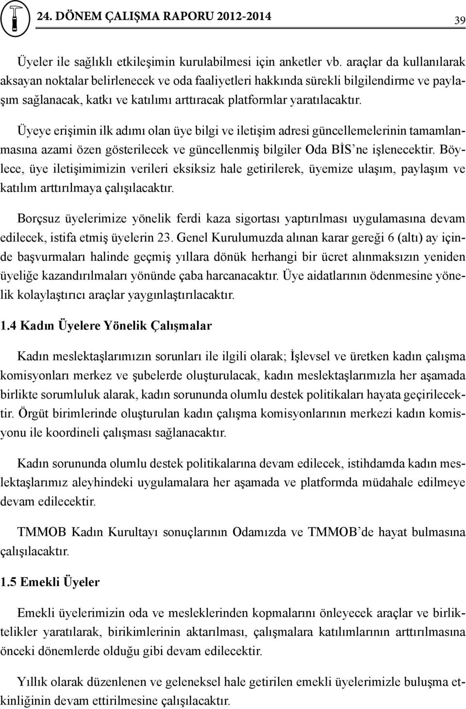 Üyeye erişimin ilk adımı olan üye bilgi ve iletişim adresi güncellemelerinin tamamlanmasına azami özen gösterilecek ve güncellenmiş bilgiler Oda BİS ne işlenecektir.