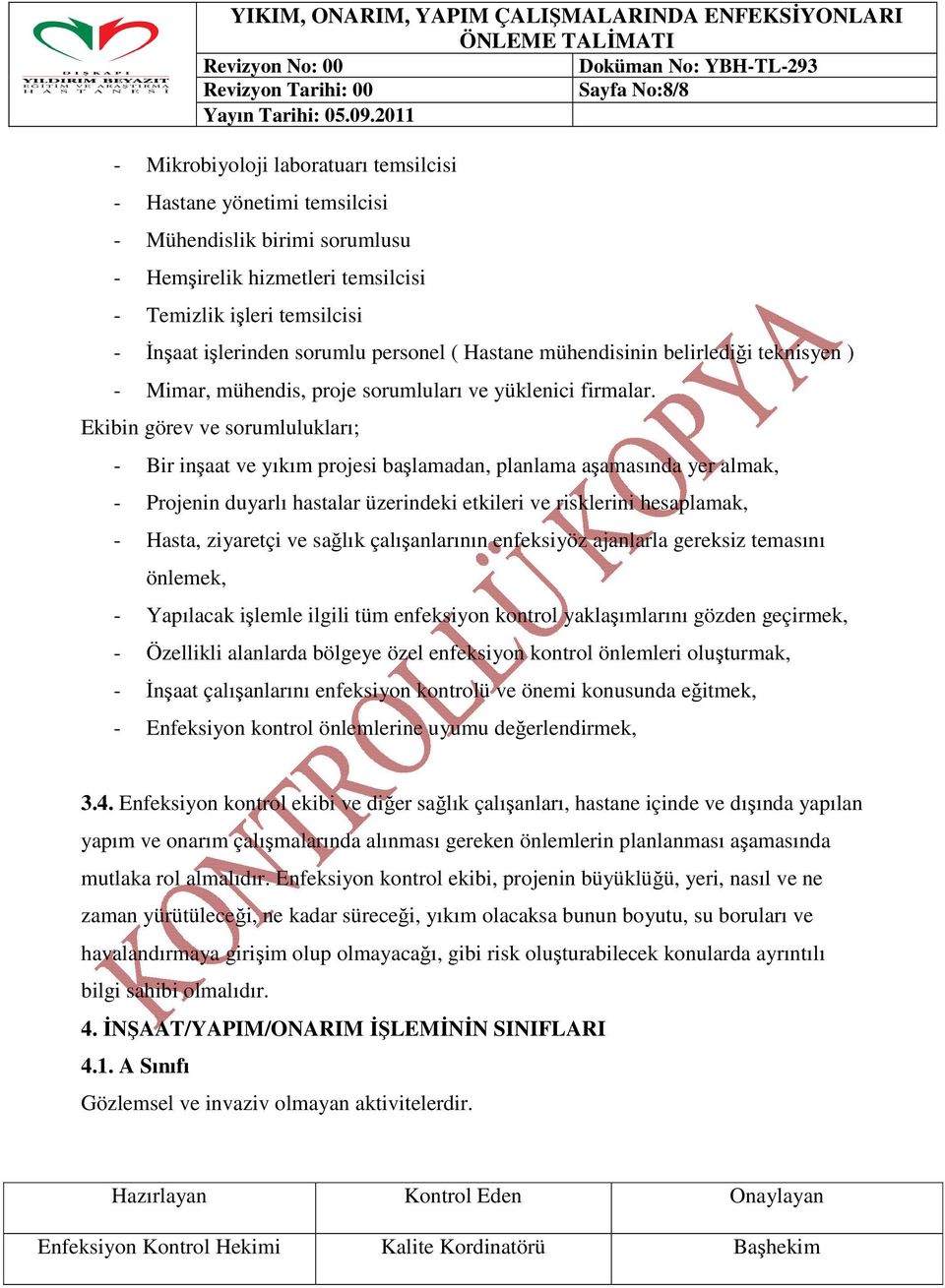 Ekibin görev ve sorumlulukları; - Bir inşaat ve yıkım projesi başlamadan, planlama aşamasında yer almak, - Projenin duyarlı hastalar üzerindeki etkileri ve risklerini hesaplamak, - Hasta, ziyaretçi